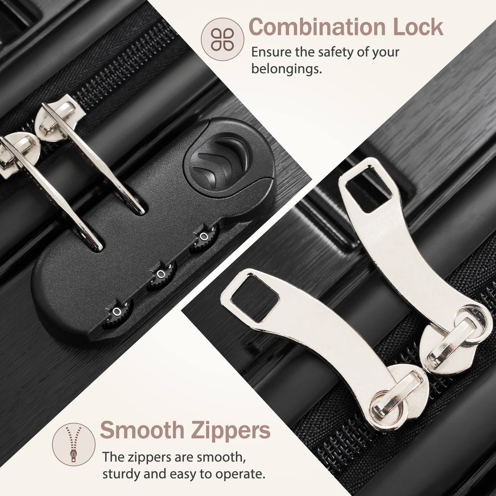 Combination Lock  
Ensure the safety of your belongings.

Smooth Zippers  
The zippers are smooth, sturdy and easy to operate.