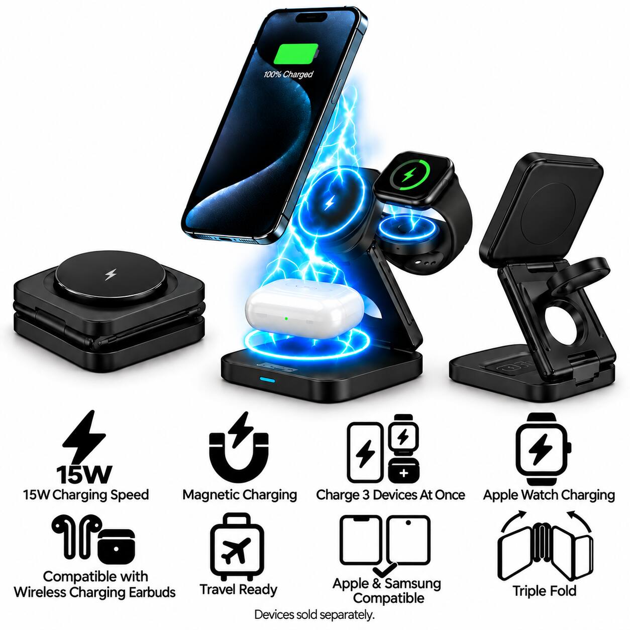 100% Charged

pepperso

15W 15W Charging Speed
+ Magnetic Charging
Charge 3 Devices At Once
Apple Watch Charging
Compatible with Apple & Samsung Wireless Charging Earbuds
Travel Ready
Triple Fold

Devices sold separately.