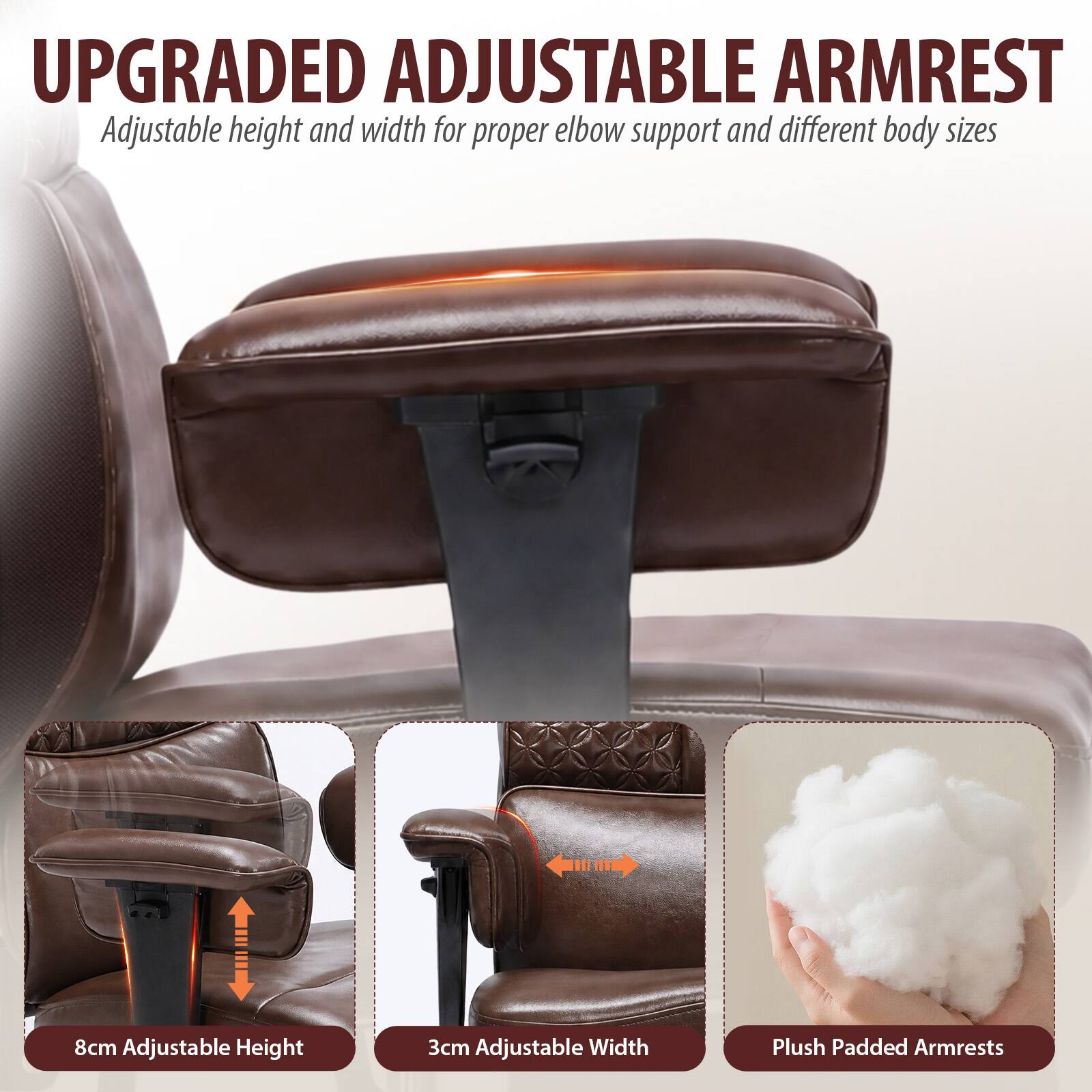 UPGRADED ADJUSTABLE ARMREST  
Adjustable height and width for proper elbow support and different body sizes

8cm Adjustable Height  
3cm Adjustable Width  
Plush Padded Armrests