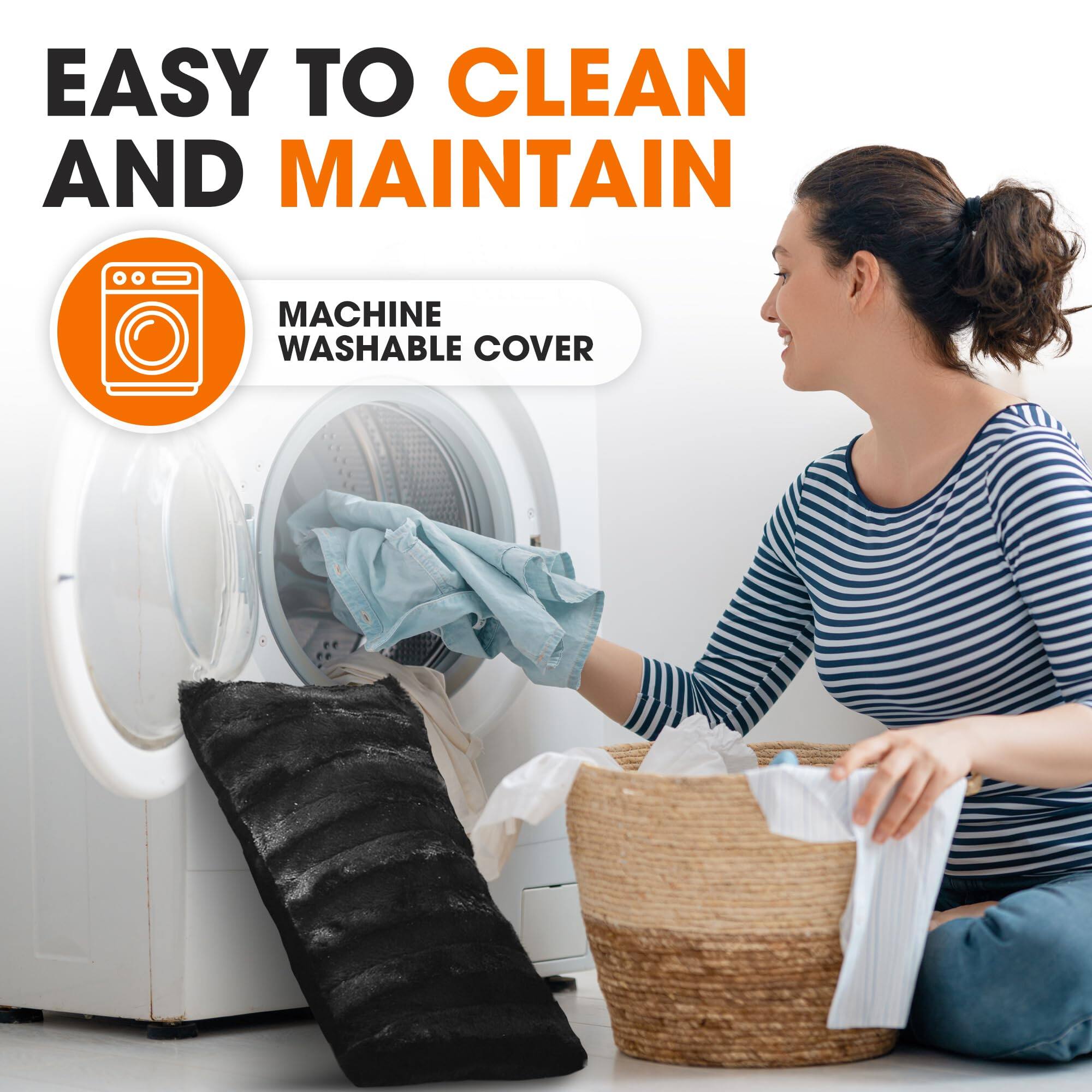 EASY TO CLEAN AND MAINTAIN  
MACHINE WASHABLE COVER