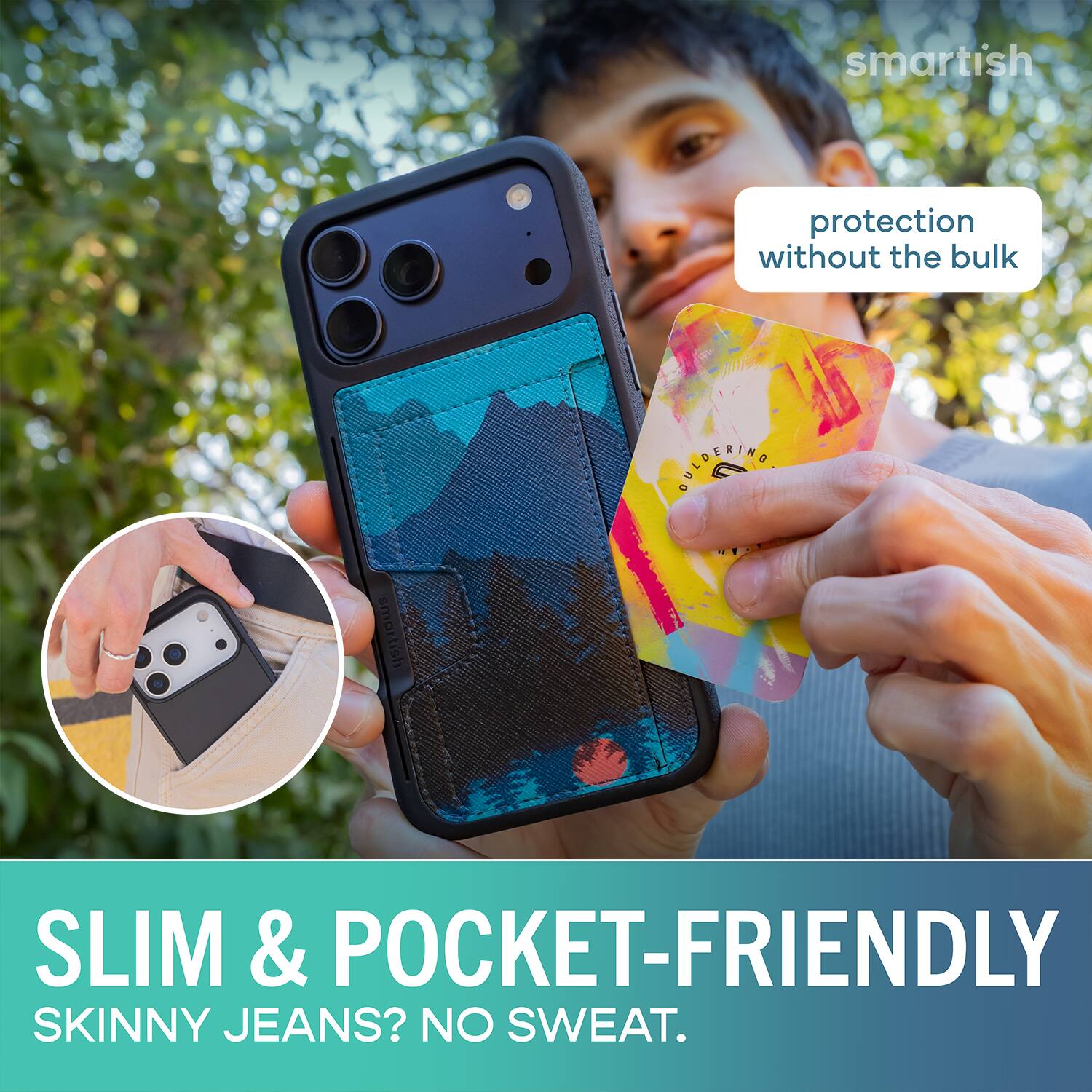 smartish protection without the bulk OO smartish SLIM & POCKET-FRIENDLY SKINNY JEANS? NO SWEAT.