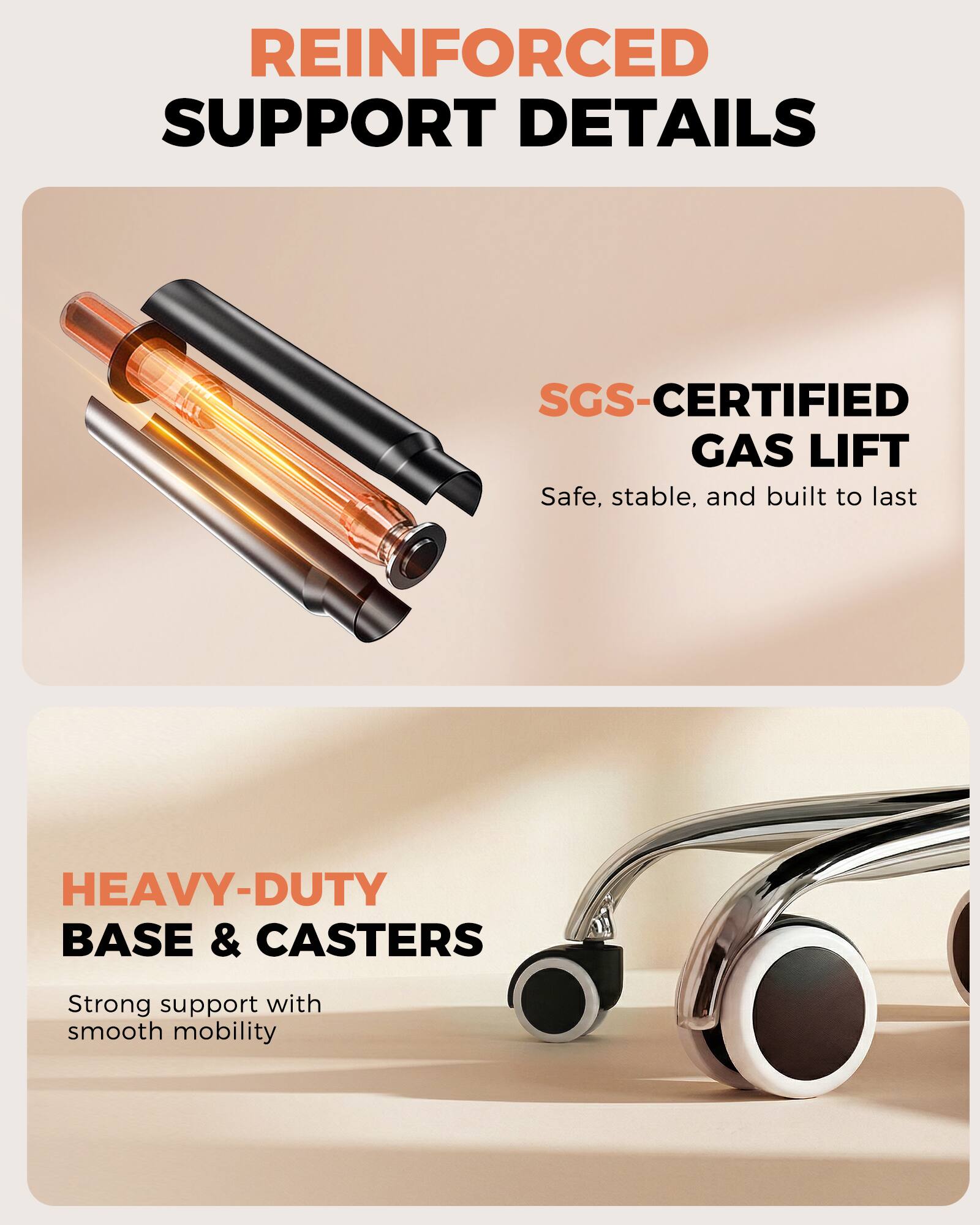 REINFORCED SUPPORT DETAILS

SGS-CERTIFIED GAS LIFT
Safe, stable, and built to last

HEAVY-DUTY BASE & CASTERS
Strong support with smooth mobility