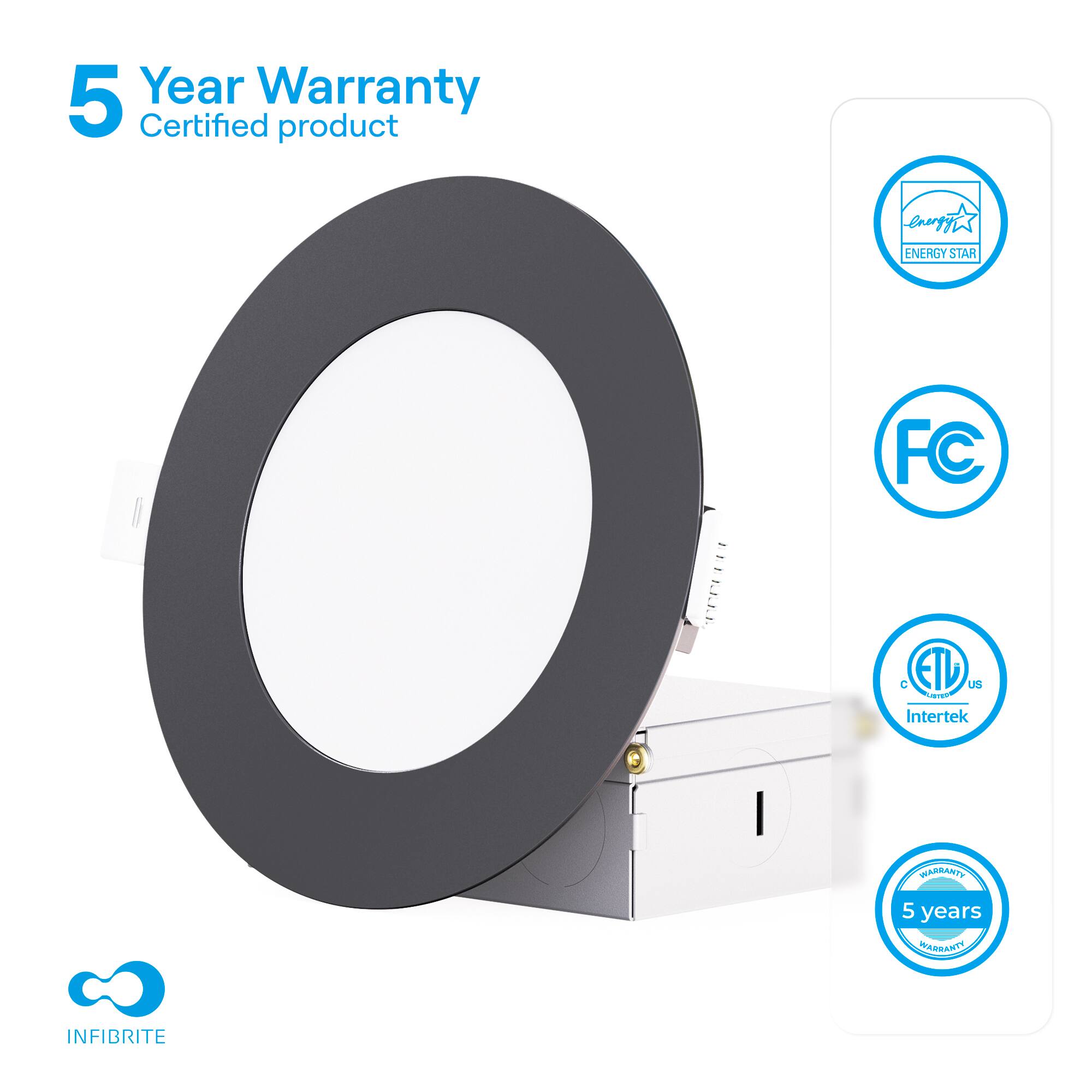 5 Year Warranty  
Certified product  

ENERGY STAR  
FC  
Intertek ETL  
5 years WARRANTY  

INFIBRITE