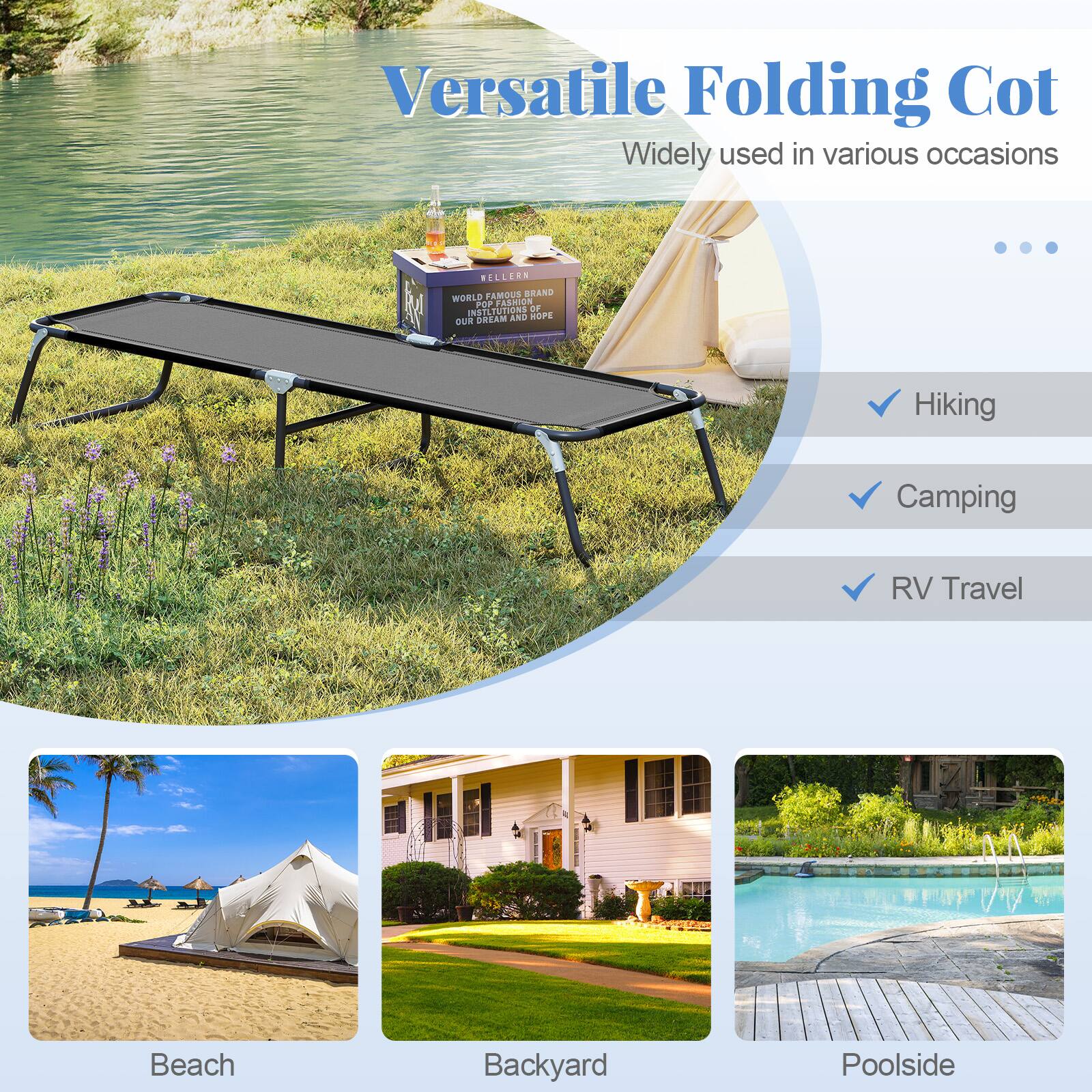 Versatile Folding Cot  
Widely used in various occasions  

- Hiking  
- Camping  
- RV Travel  

Beach  
Backyard  
Poolside