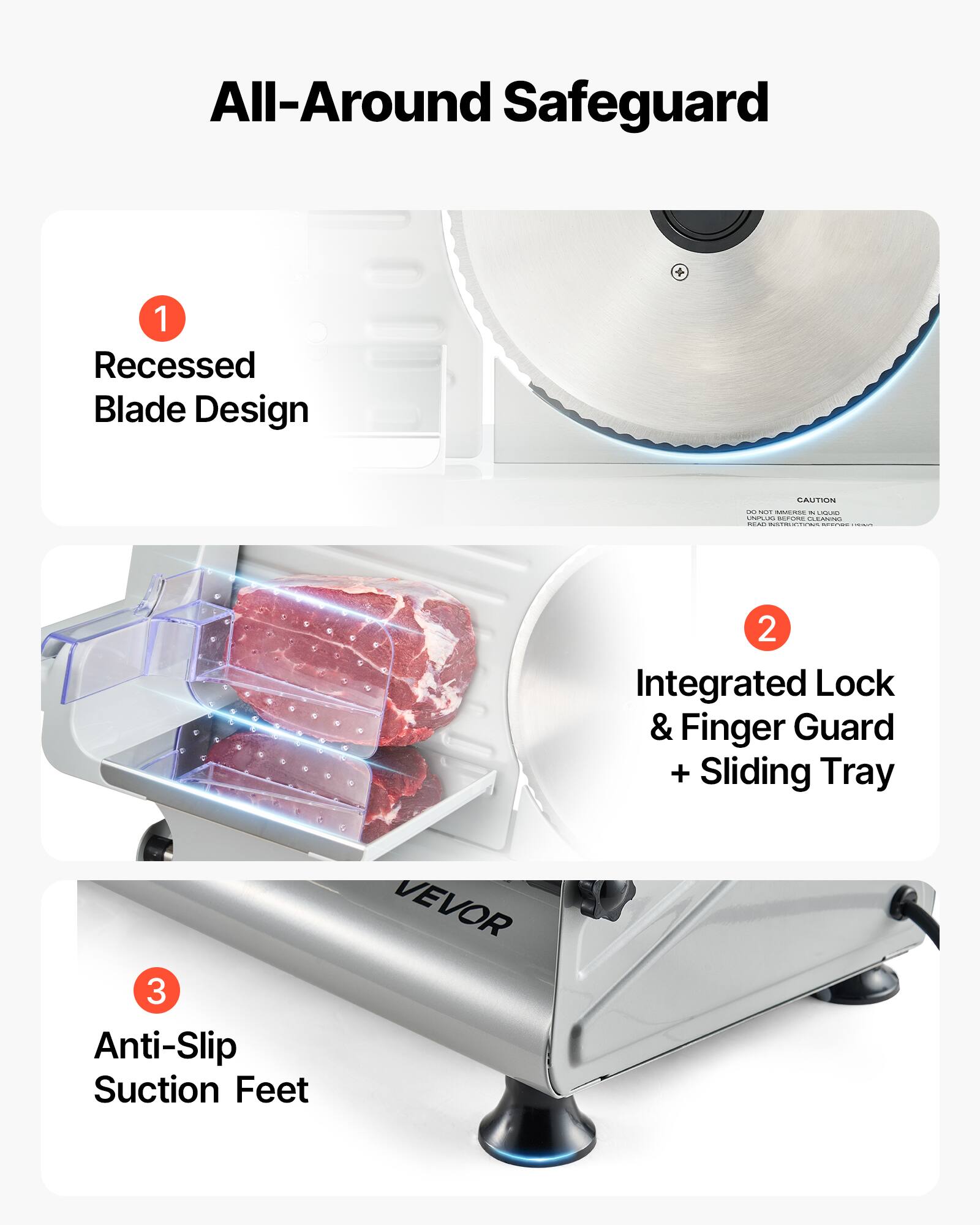 All-Around Safeguard

1. Recessed Blade Design
2. Integrated Lock & Finger Guard + Sliding Tray
3. Anti-Slip Suction Feet