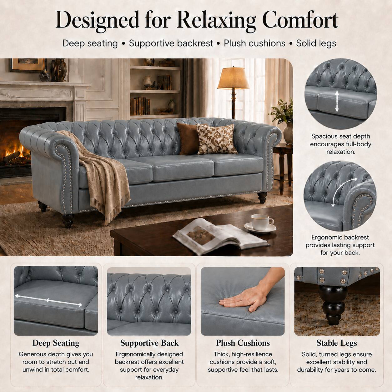 Designed for Relaxing Comfort

Deep seating • Supportive backrest • Plush cushions • Solid legs

Spacious seat depth encourages full-body relaxation.

Deep Seating
Generous depth gives you room to stretch out and unwind in total comfort.

Supportive Back
Ergonomically designed backrest offers excellent support for everyday relaxation.

Ergonomic backrest provides lasting support for your back.

Plush Cushions
Thick, high-resilience cushions provide a soft, supportive feel that lasts.

Stable Legs
Solid, turned legs ensure excellent stability and durability for years to come.