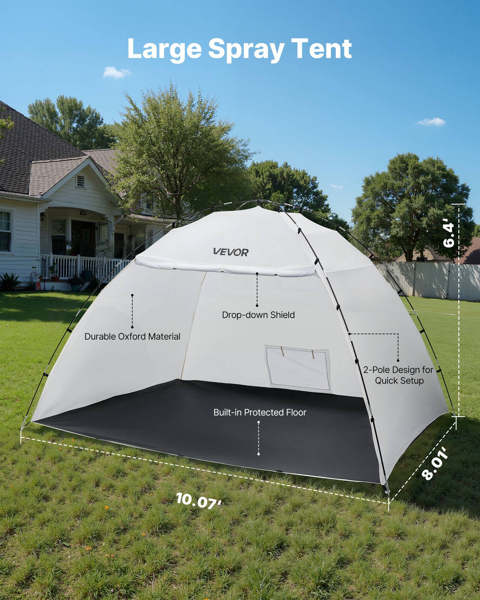 Large Spray Tent  
LE VEVOR 6.4'  
Durable Oxford Material  
Drop-down Shield  
2-Pole Design for Quick Setup  
Built-in Protected Floor  
10.07' x 8.01'