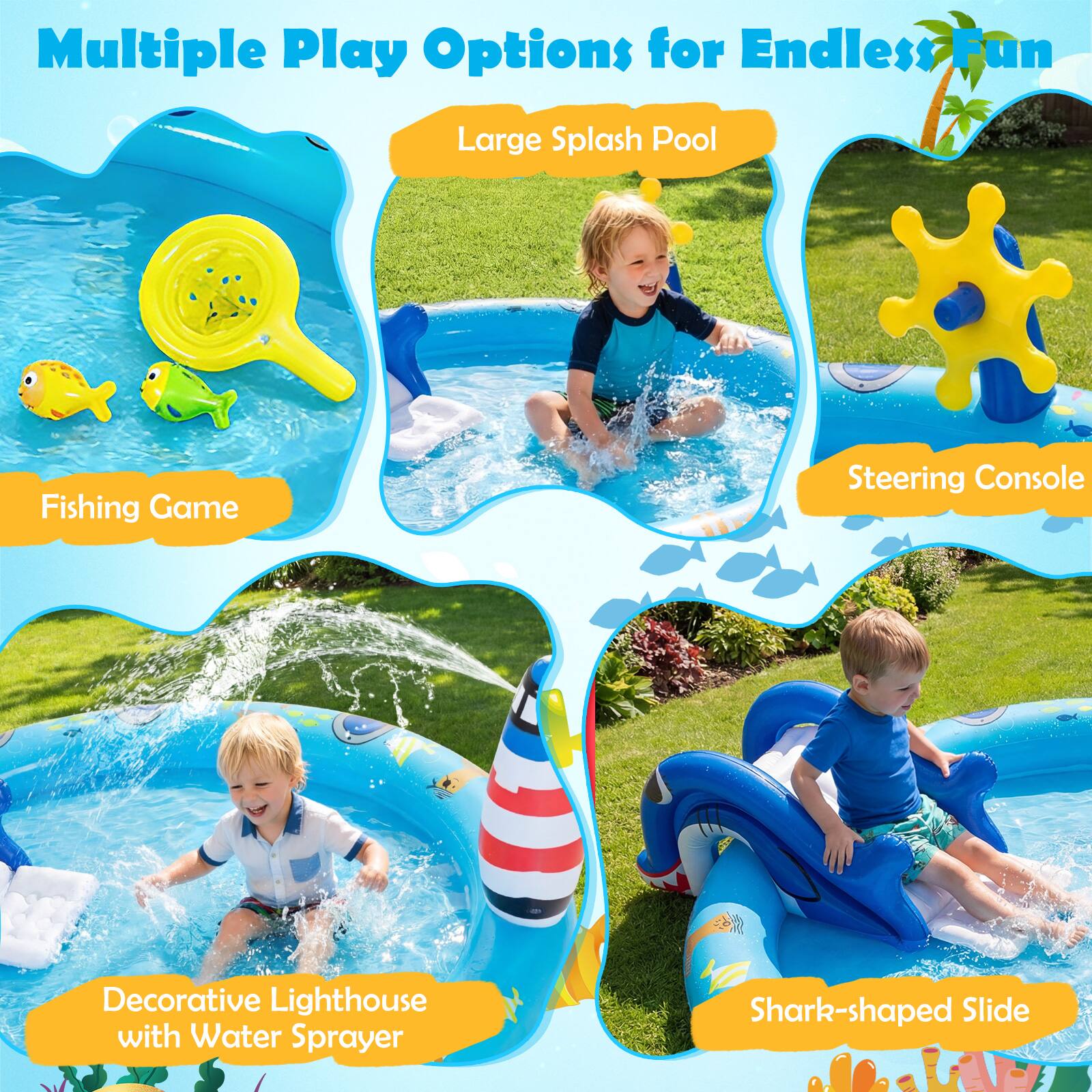 Multiple Play Options for Endless Fun

- Large Splash Pool
- Fishing Game
- Steering Console
- Decorative Lighthouse with Water Sprayer
- Shark-shaped Slide