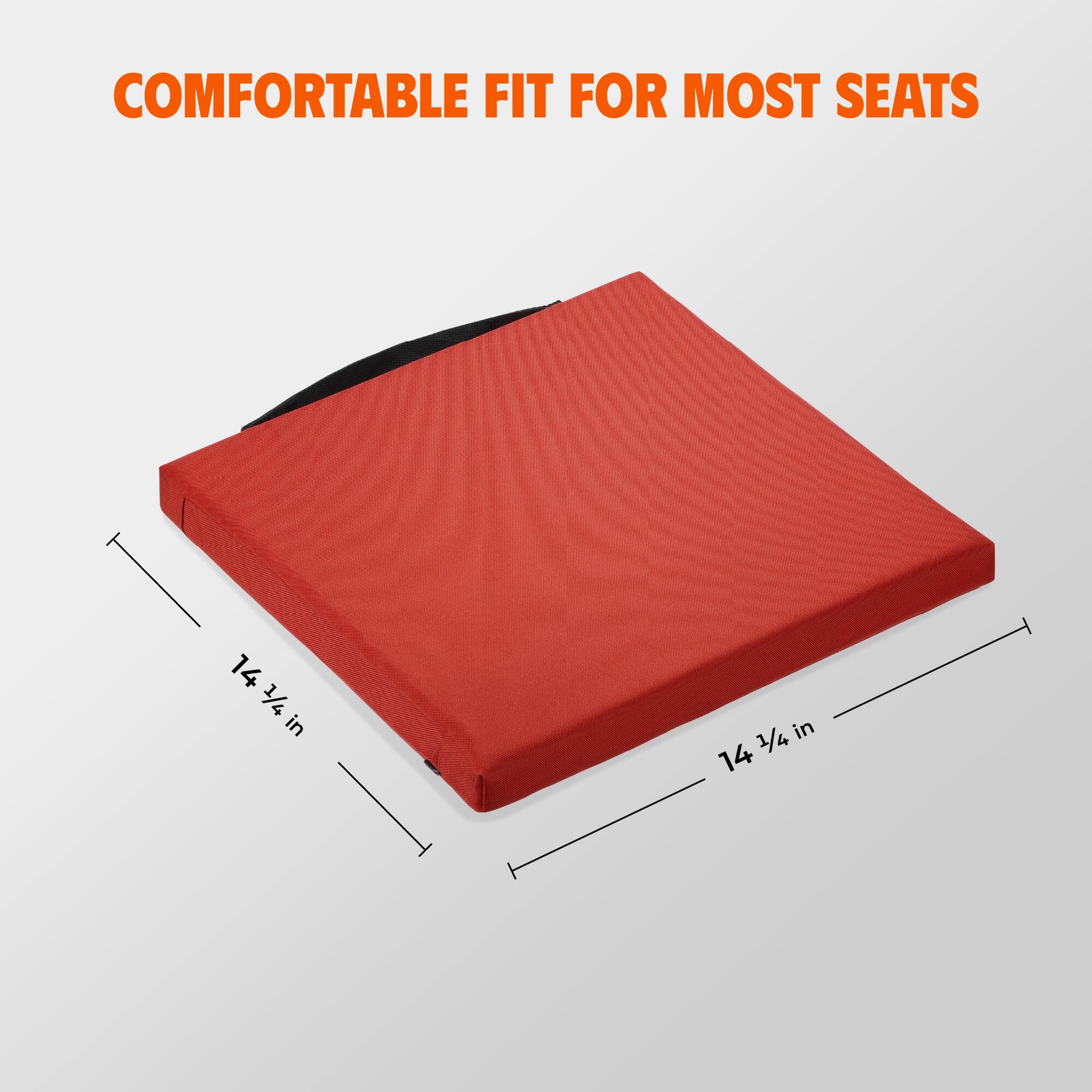COMFORTABLE FIT FOR MOST SEATS

14 1/4 in

14 1/4 in