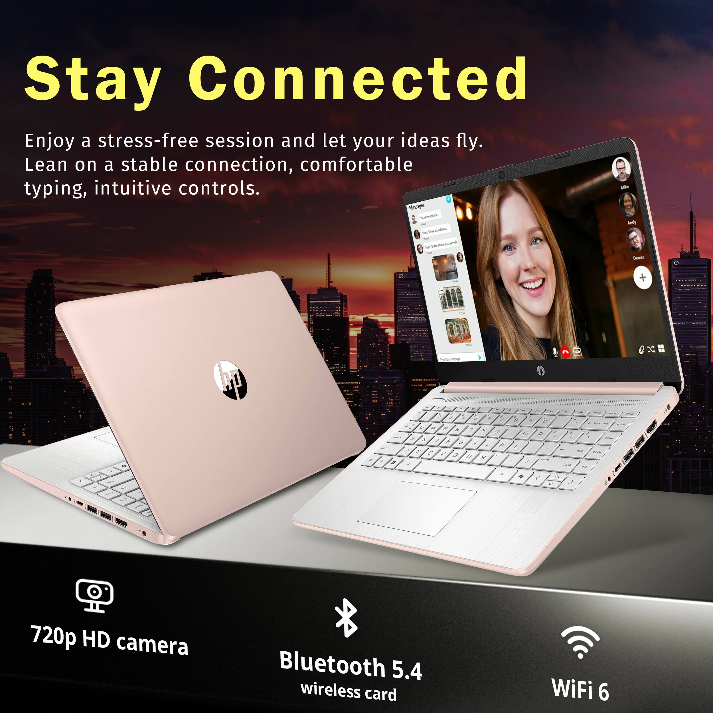 Stay Connected
Enjoy a stress-free session and let your ideas fly.
Lean on a stable connection, comfortable typing, intuitive controls.
720p HD camera
Bluetooth 5.4 wireless card
WiFi 6