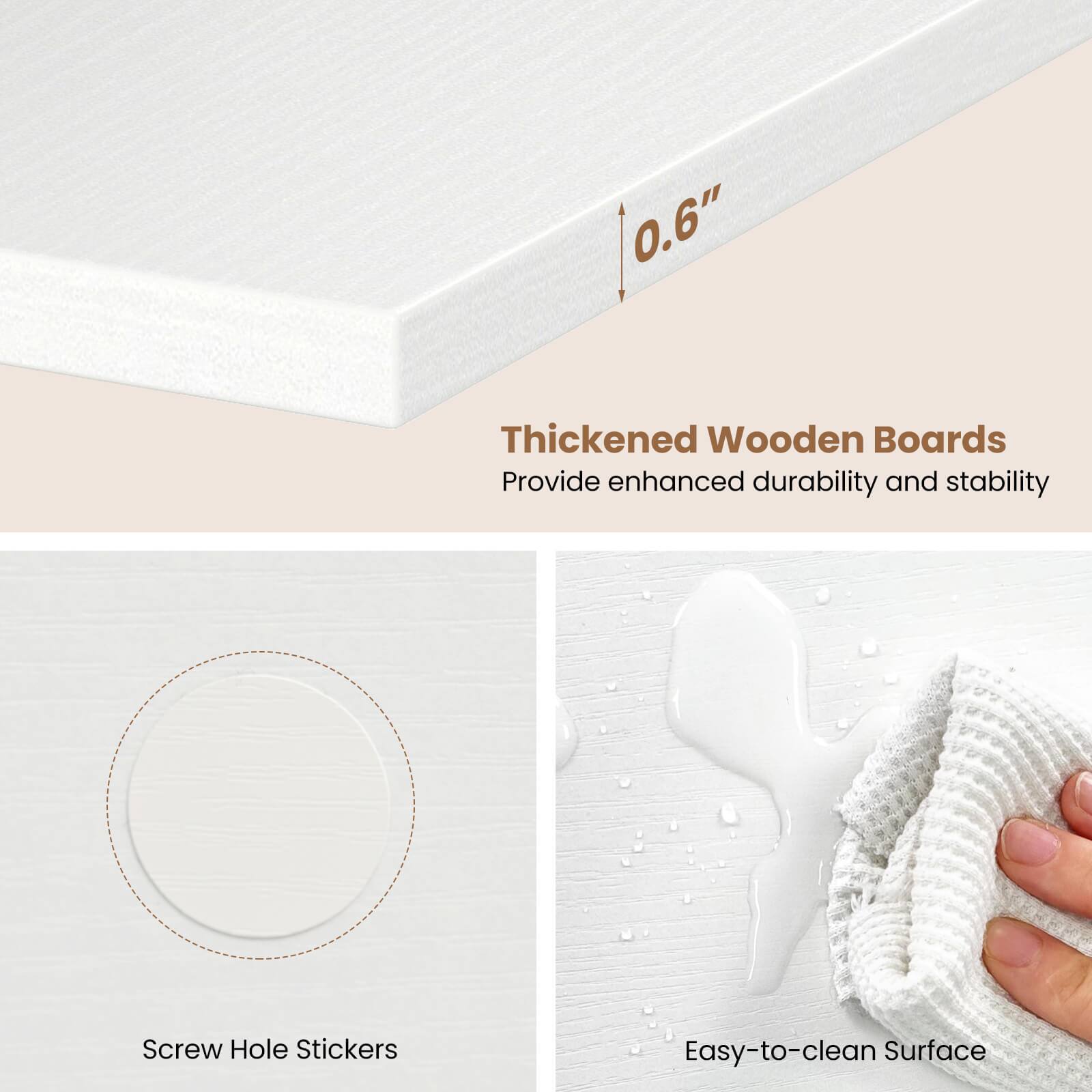 0.6" Thickened Wooden Boards Provide enhanced durability and stability  
Screw Hole Stickers  
Easy-to-clean Surface