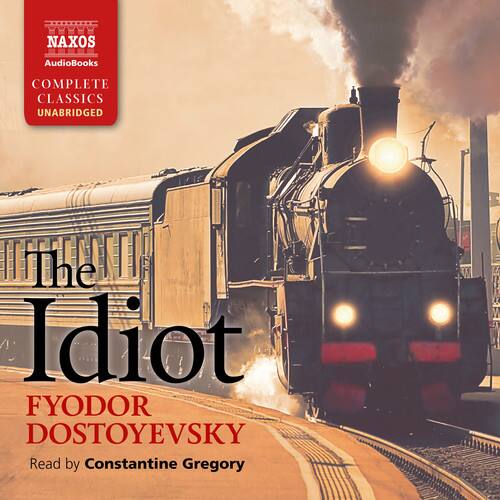 NAXOS AudioBooks  
COMPLETE CLASSICS UNABRIDGED  

The Idiot  
FYODOR DOSTOYEVSKY  
Read by Constantine Gregory