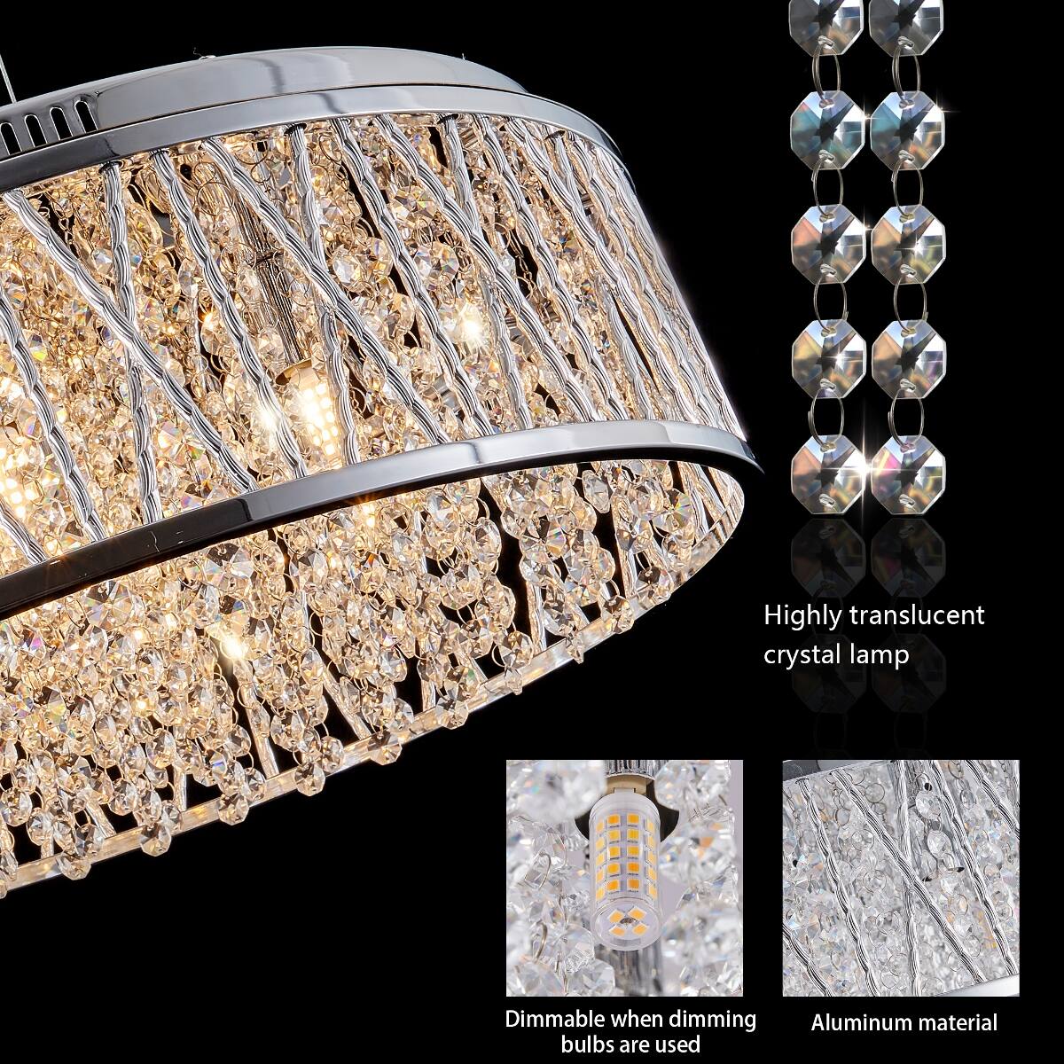 Highly translucent crystal lamp

Dimmable when dimming bulbs are used

Aluminum material