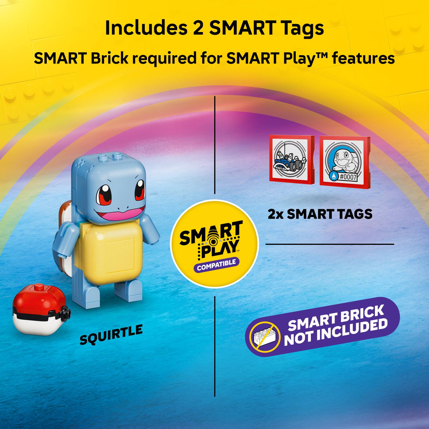 Includes 2 SMART Tags  
SMART Brick required for SMART Play™ features  

2x SMART TAGS  

SMART PLAY  
COMPATIBLE  

SMART BRICK NOT INCLUDED