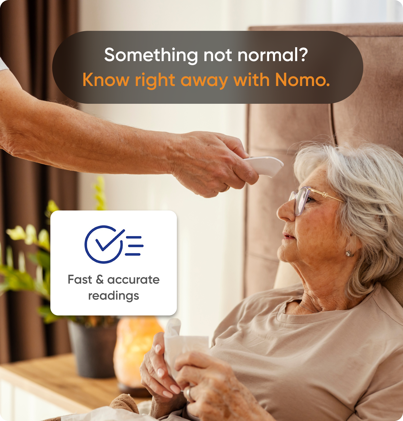 Something not normal?  
Know right away with Nomo.  

Fast & accurate readings