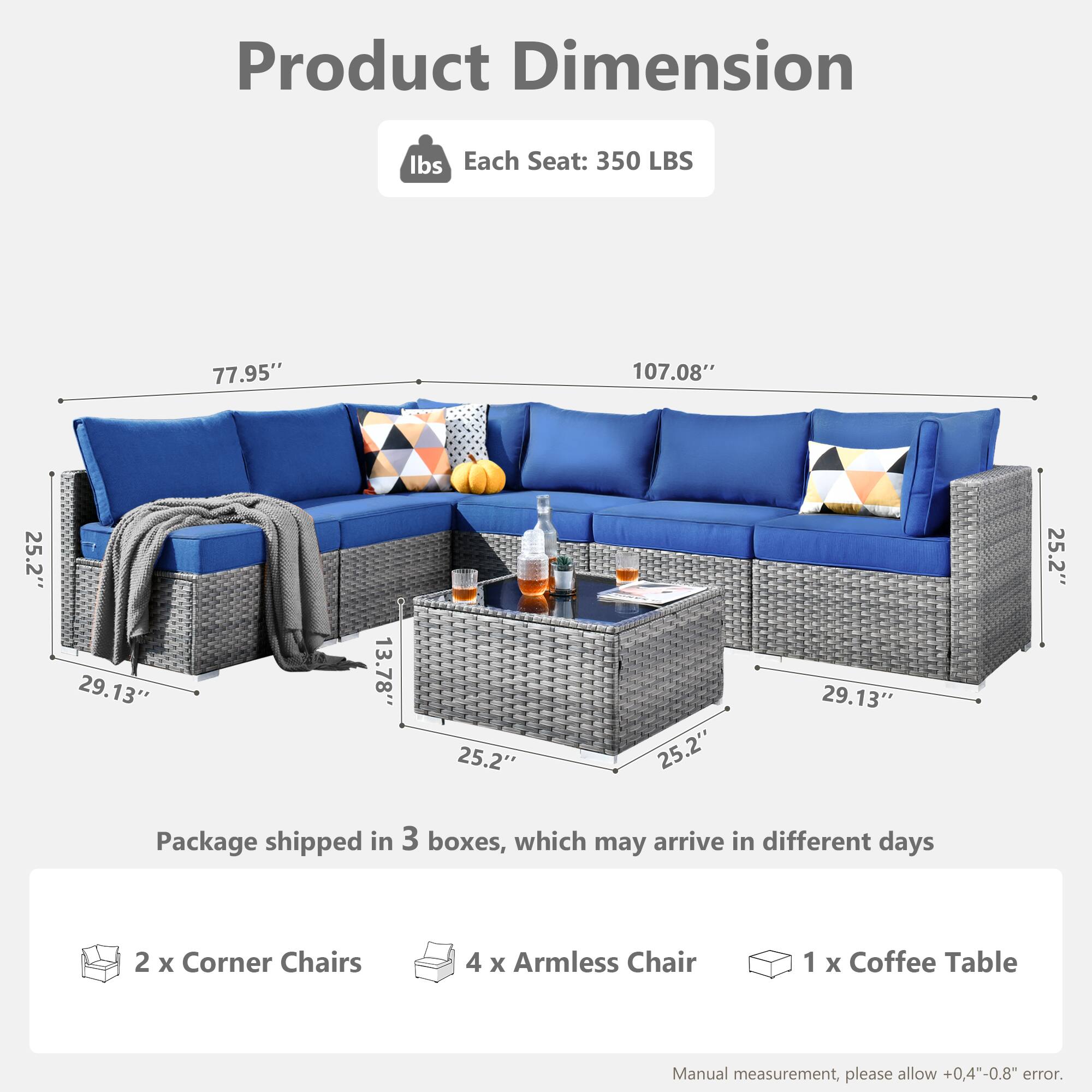 Product Dimension

Each Seat: 350 LBS

Package shipped in 3 boxes, which may arrive in different days

2 x Corner Chairs  
4 x Armless Chair  
1 x Coffee Table  

Manual measurement, please allow +0.4"-0.8" error.