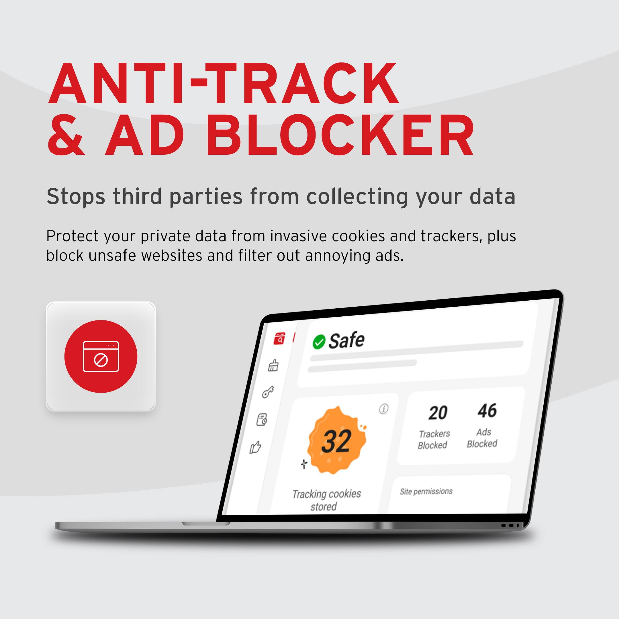 ANTI-TRACK & AD BLOCKER

Stops third parties from collecting your data

Protect your private data from invasive cookies and trackers, plus block unsafe websites and filter out annoying ads.

Safe

32 Tracking cookies stored

20 Trackers Blocked

46 Ads Blocked

Site permissions