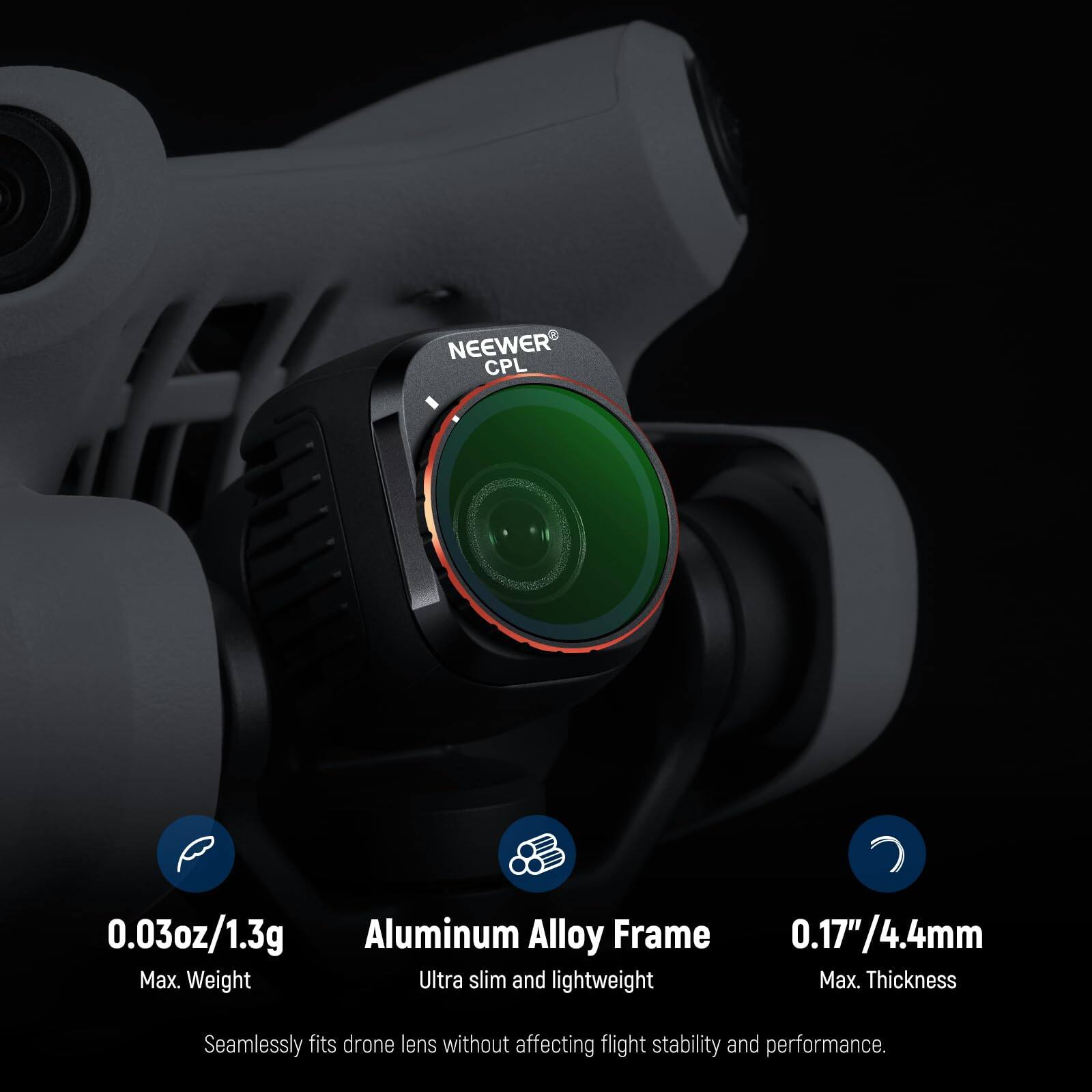 NEEWER CPL 0.03oz/1.3g Aluminum Alloy Frame 0.17"/4.4mm Max. Weight Ultra slim and lightweight Max. Thickness Seamlessly fits drone lens without affecting flight stability and performance.
