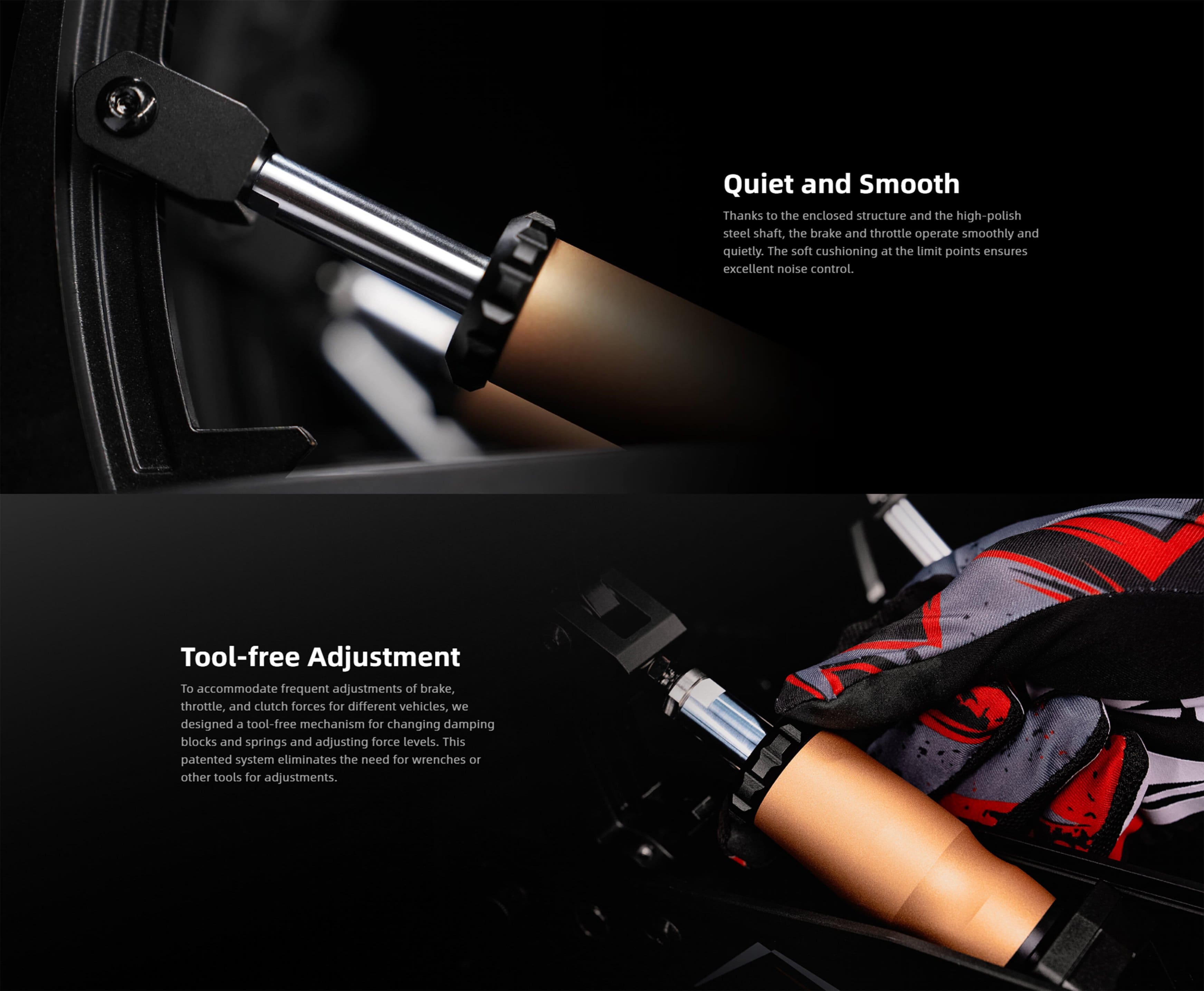 Quiet and Smooth: Thanks to the enclosed structure and the high-polish steel shaft, the brake and throttle operate smoothly and quietly. The soft cushioning at the limit points ensures excellent noise control.
Tool-free Adjustment: To accommodate frequent adjustments of brake, throttle, and clutch forces for different vehicles, we designed a tool-free mechanism for changing damping blocks and springs and adjusting force levels. This patented system eliminates the need for wrenches or other tools for adjustments.