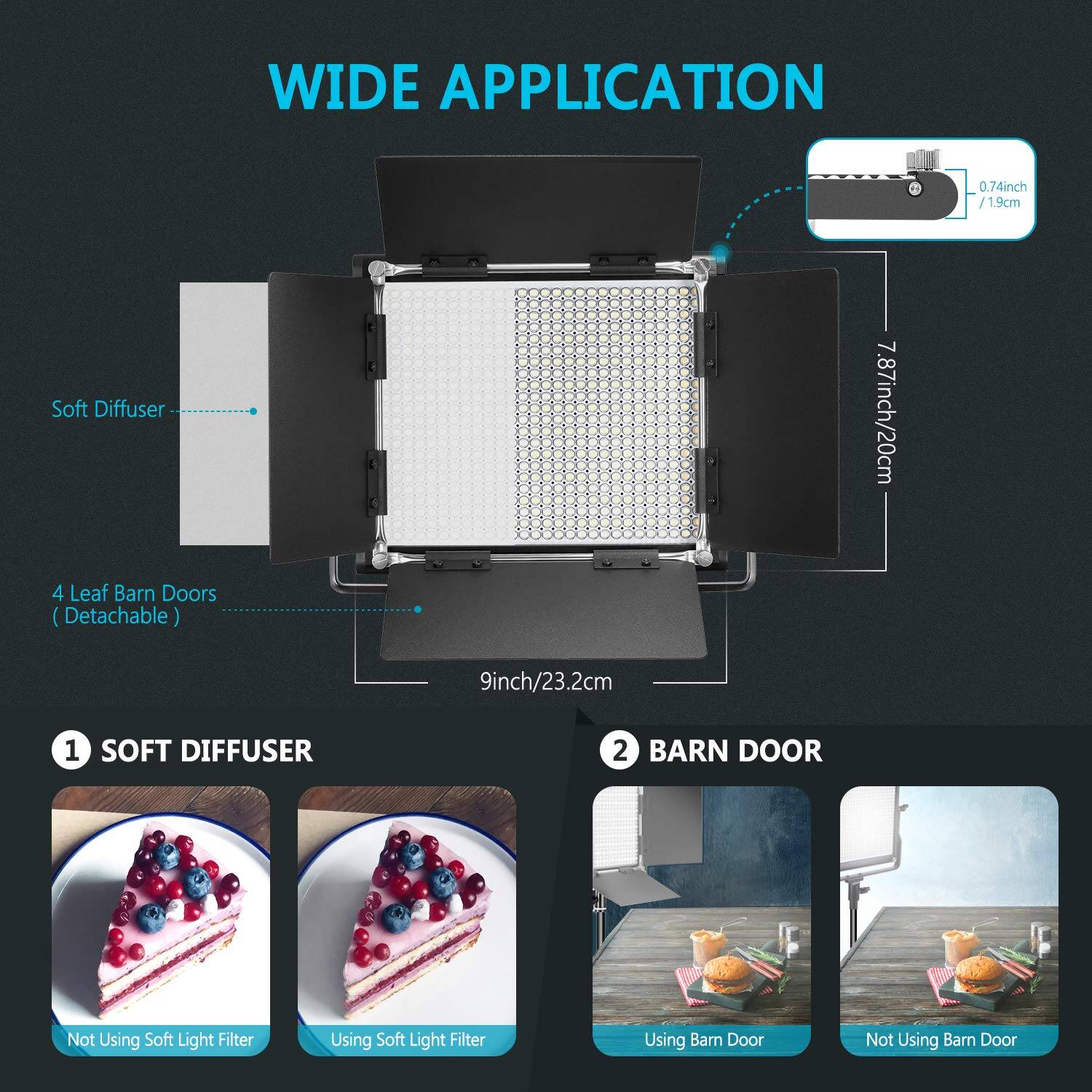 WIDE APPLICATION

0.74inch / 19cm Soft Diffuser  
7.87inch / 20cm 4 Leaf Barn Doors (Detachable)  
9inch / 23.2cm

1. SOFT DIFFUSER  
   - Not Using Soft Light Filter  
   - Using Soft Light Filter

2. BARN DOOR  
   - Using Barn Door  
   - Not Using Barn Door