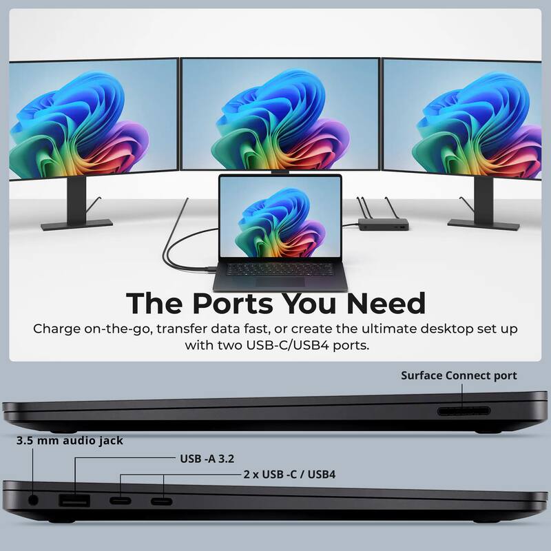 The Ports You Need  
Charge on-the-go, transfer data fast, or create the ultimate desktop set up with two USB-C/USB4 ports.  

Surface Connect port  
3.5 mm audio jack  
USB - 3.2  
2 x USB - C/USB4