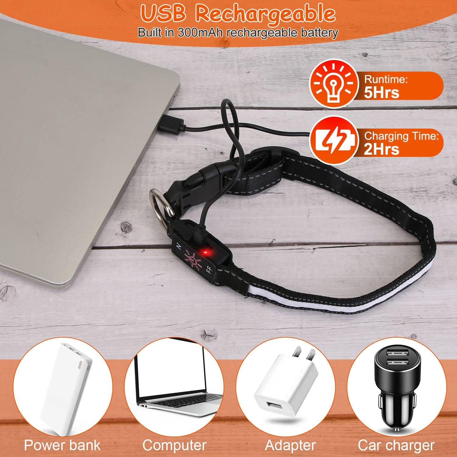 USB Rechargeable  
Built in 300mAh rechargeable battery  

Runtime: 5Hrs  
Charging Time: 2Hrs  

Power bank  
Computer Adapter  
Car charger