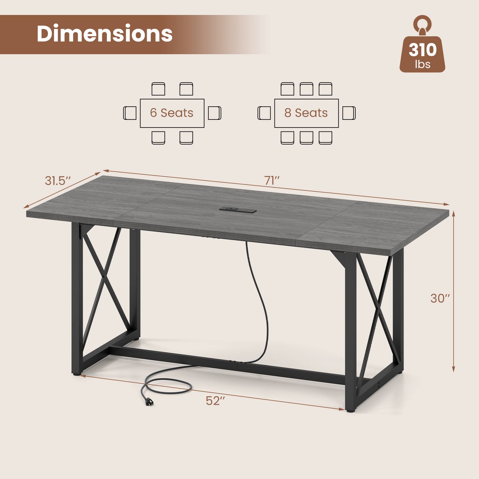 Dimensions  
310 lbs  
6 Seats  
8 Seats  
31.5"  
71"  
30"  
52"