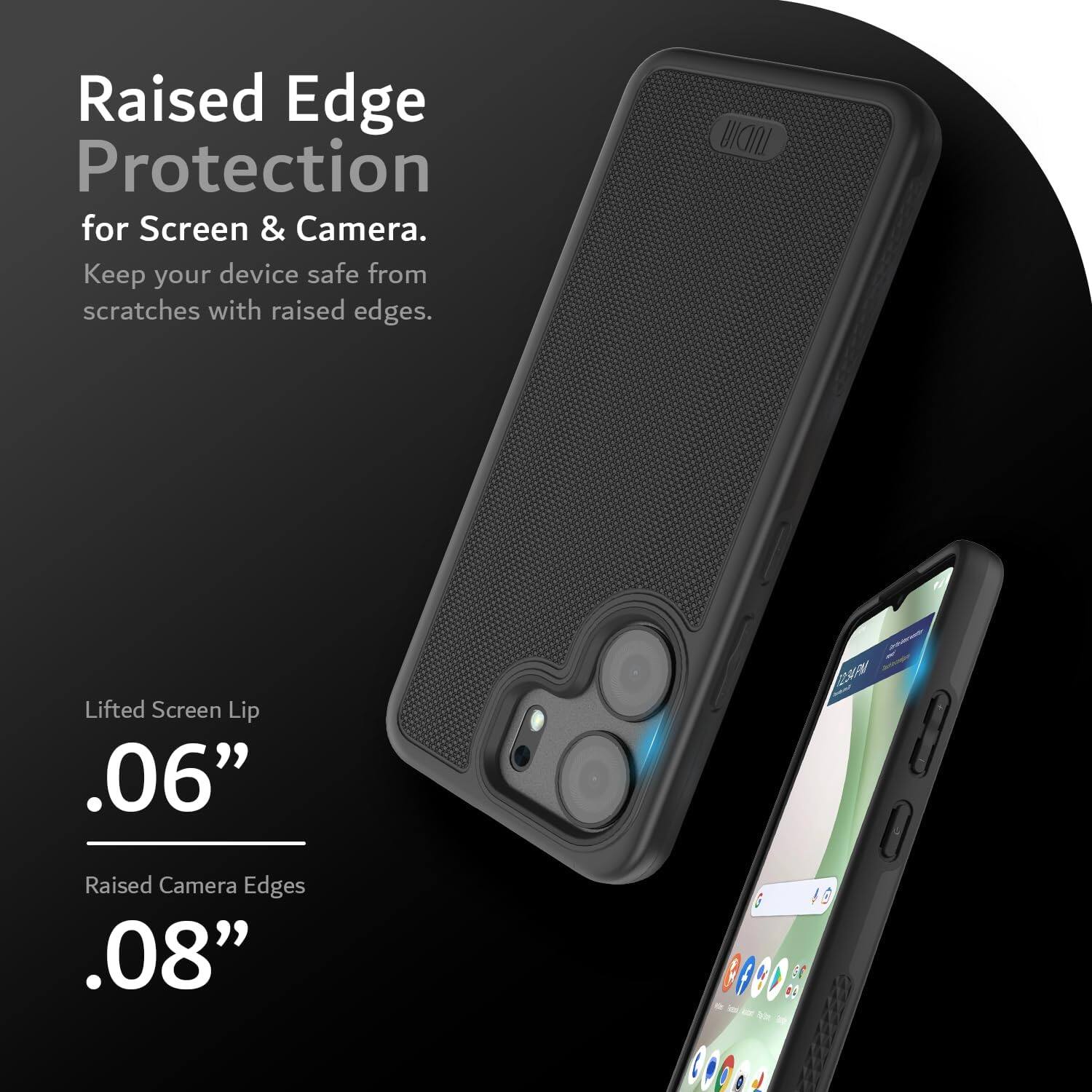 Raised Edge Protection for Screen & Camera.  
Keep your device safe from scratches with raised edges.  

Lifted Screen Lip .06"  
Raised Camera Edges .08"