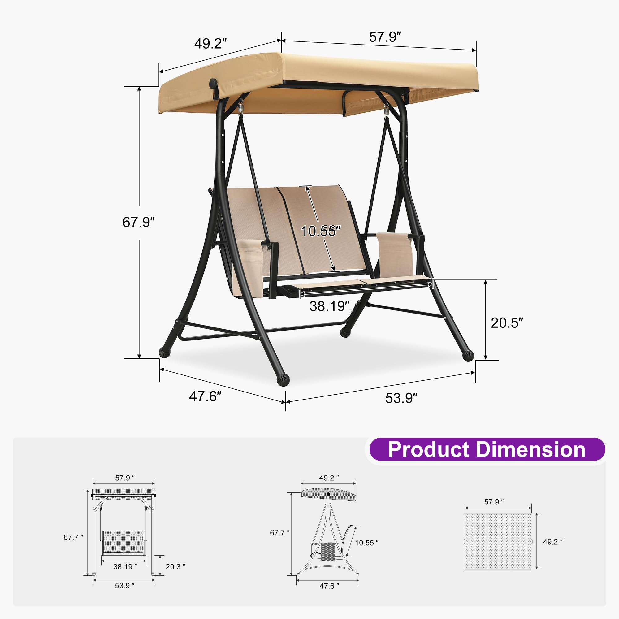 49.2" 57.9" 67.9" 10.55" 38.19" 20.5" 47.6" 53.9"  
Product Dimension  
57.9" 49.2" 57.9" 67.7" 67.7" 10.55" 49.2" 38.19" 20.3" 53.9" 47.6"