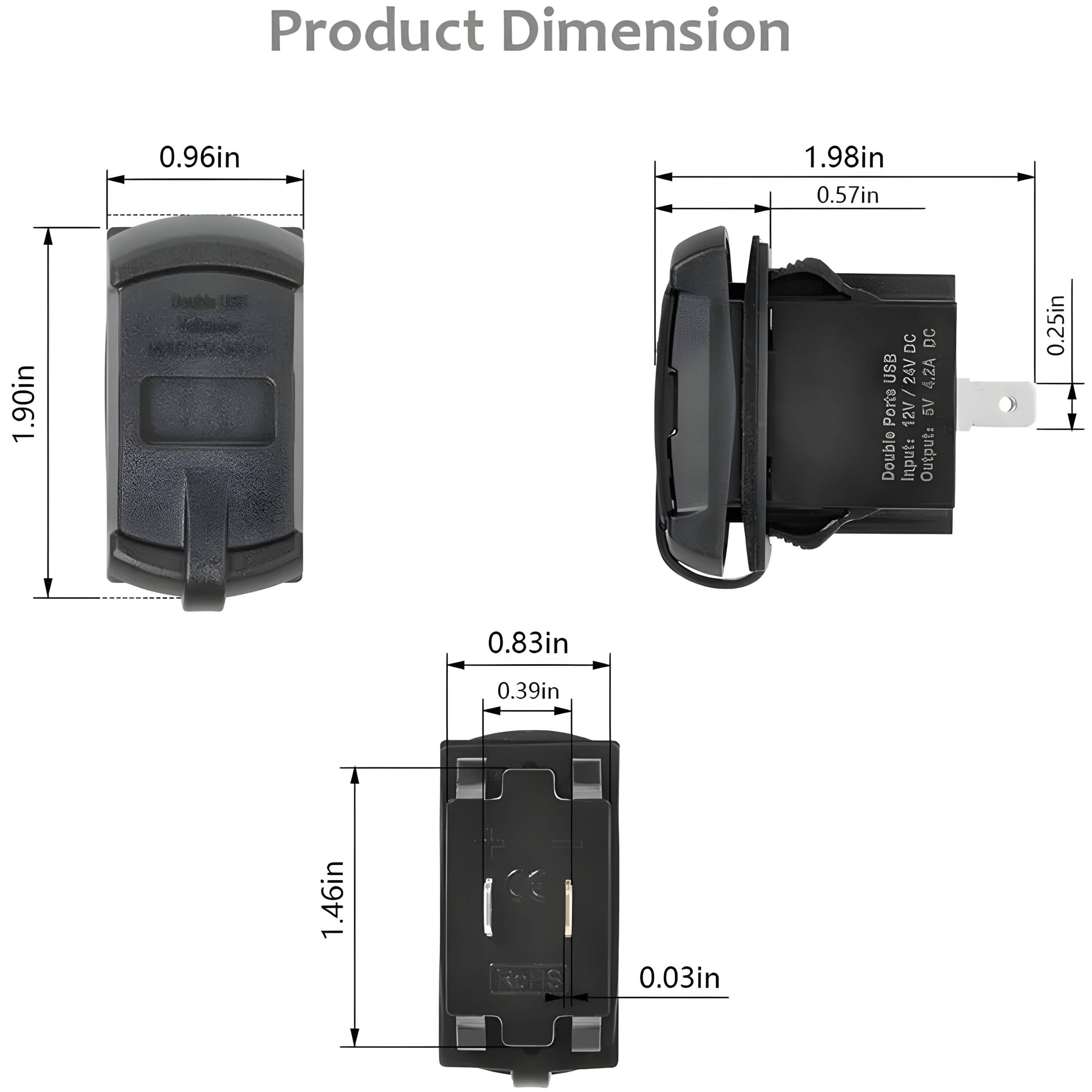 Product Dimension

- 0.96in
- 1.90in
- 1.98in
- 0.57in
- 0.25in
- 0.83in
- 0.39in
- 1.46in
- 0.03in

Ports: 12V 5V Double Input: Output

DC USB 24V 4.2A