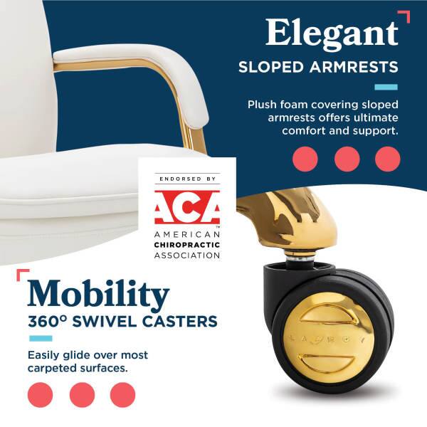 Elegant SLOPED ARMRESTS  
Plush foam covering sloped armrests offers ultimate comfort and support.  

ENDORSED BY ACA AMERICAN CHIROPRACTIC ASSOCIATION  

Mobility 360° SWIVEL CASTERS  
Easily glide over most carpeted surfaces.