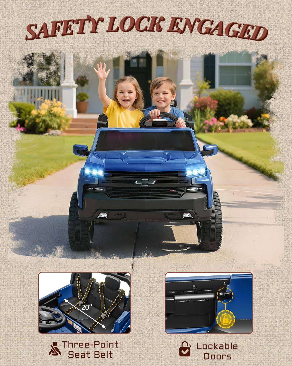 SAFETY LOCK ENGAGED

20" 8

Three-Point Seat Belt

Lockable Doors