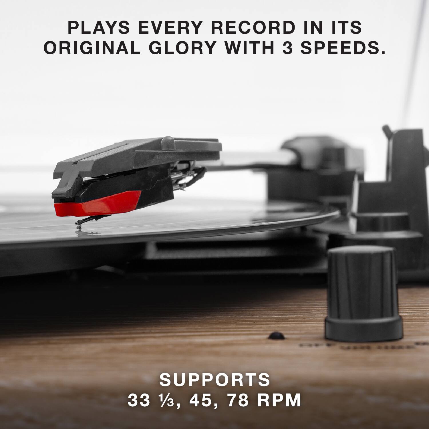 PLAYS EVERY RECORD IN ITS ORIGINAL GLORY WITH 3 SPEEDS.

SUPPORTS 33 1/3, 45, 78 RPM
