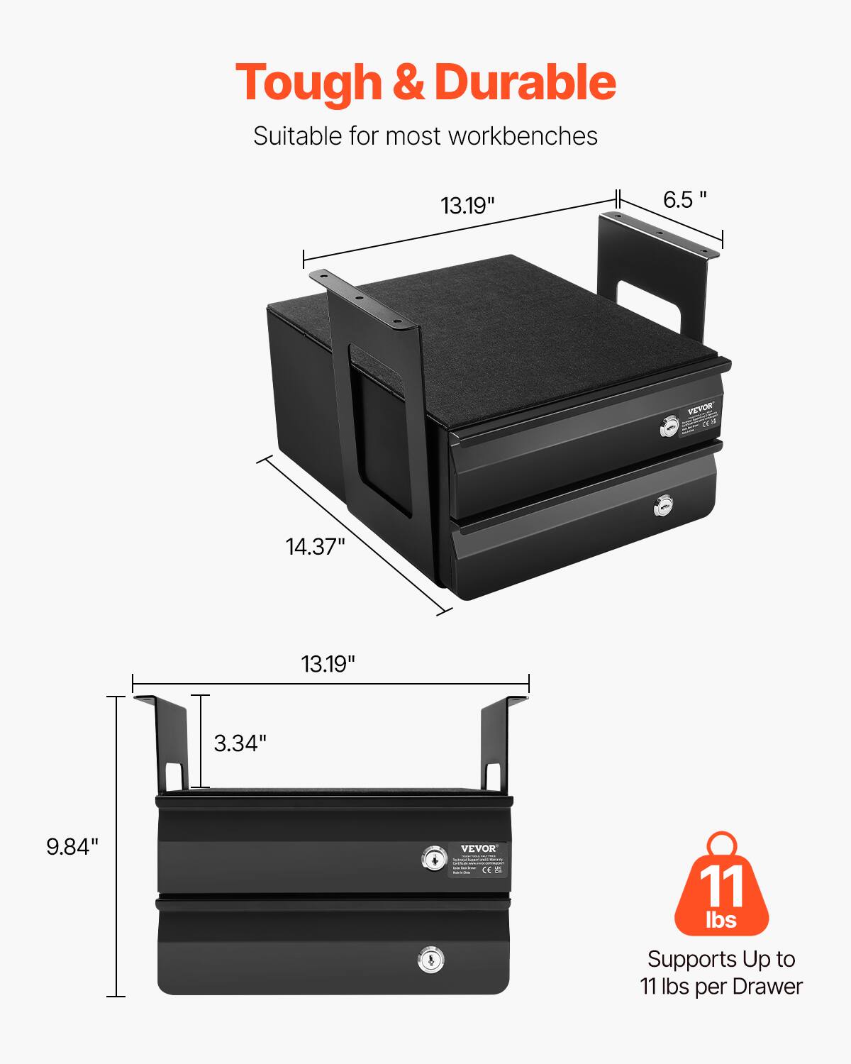 Tough & Durable  
Suitable for most workbenches  

13.19"  
6.5"  
14.37"  
13.19"  
3.34"  
9.84"  

VEVOR  
CE 25  

11 lbs  
Supports Up to 11 lbs per Drawer