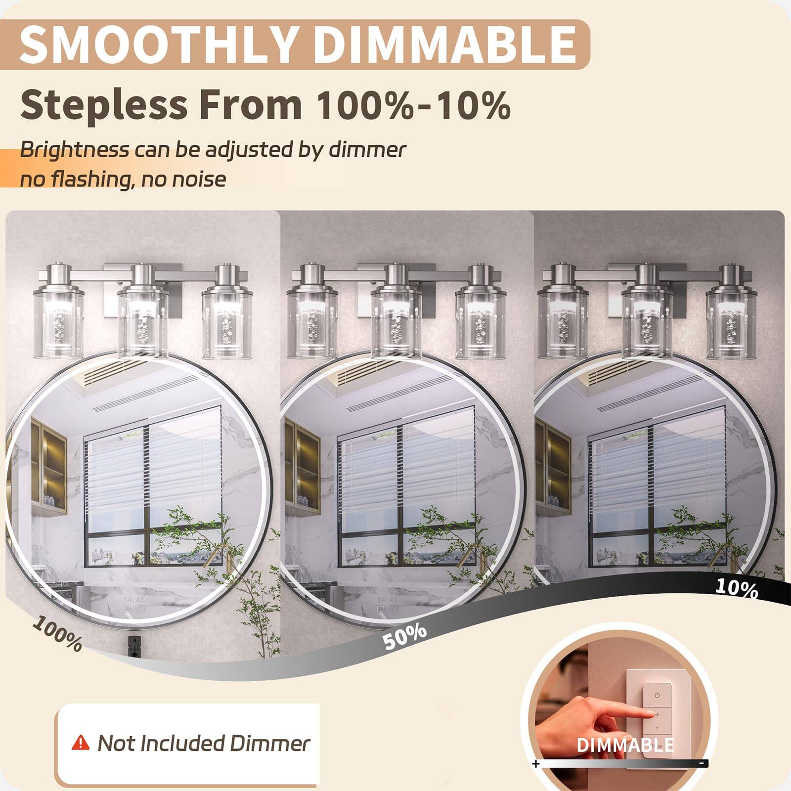 SMOOTHLY DIMMABLE  
Stepless From 100%–10%  
Brightness can be adjusted by dimmer no flashing, no noise  

100%  
50%  
10%  

Not Included Dimmer  

DIMMABLE