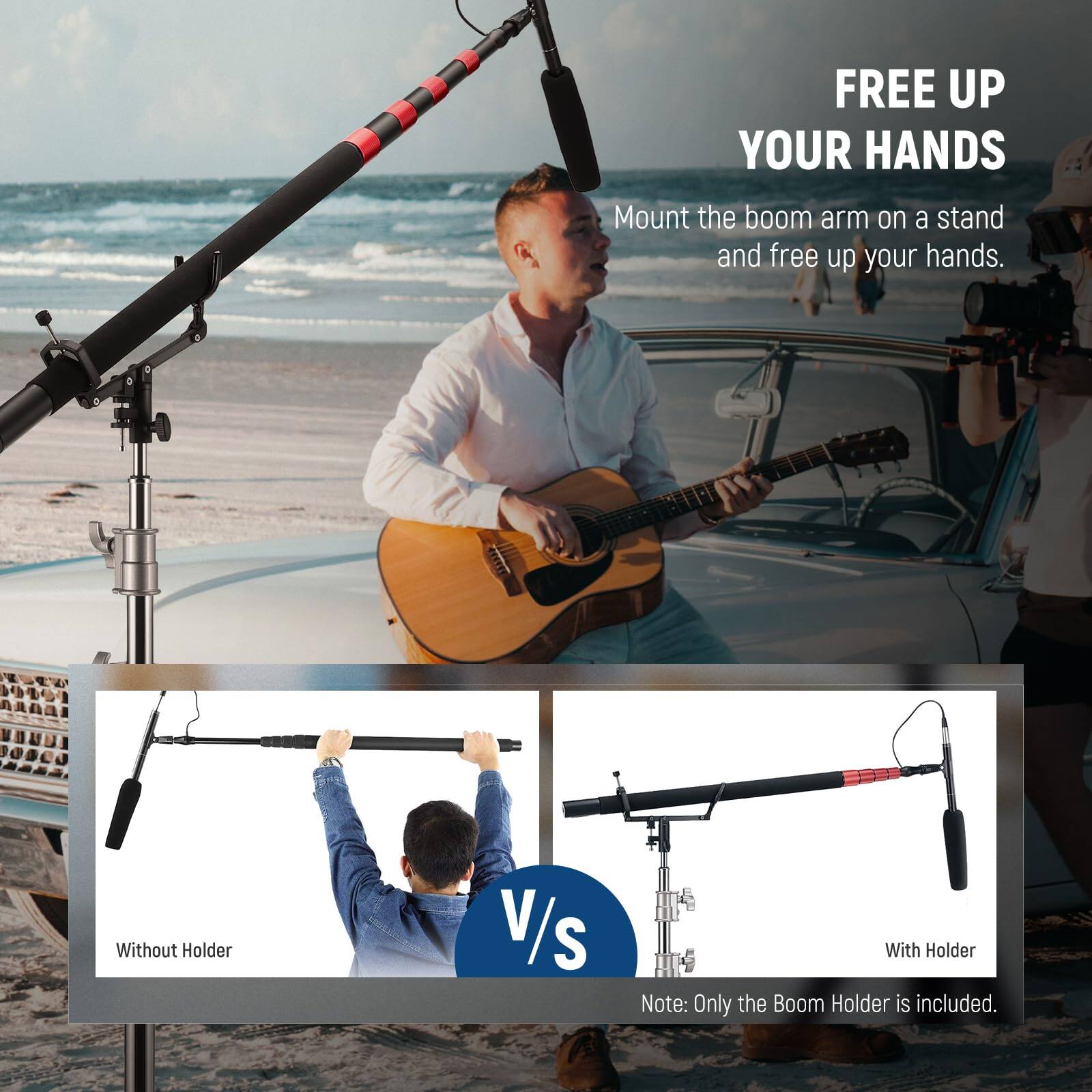 FREE UP YOUR HANDS  
Mount the boom arm on a stand and free up your hands.  

Without Holder  
V  
With Holder  

Note: Only the Boom Holder is included.