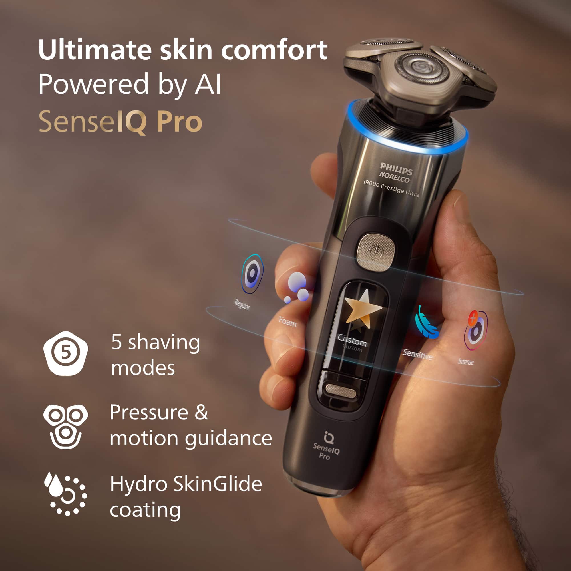 Ultimate Skin Comfort Powered by AI SenselQ Pro:
* Philips Norelco Prestige Ultra
* 5 shaving modes: Regular Foam, Custom Dust, Sensitive, Intense, Pressure & Motion Guidance
* Hydro SkinGlide coating
* SenselQ Pro