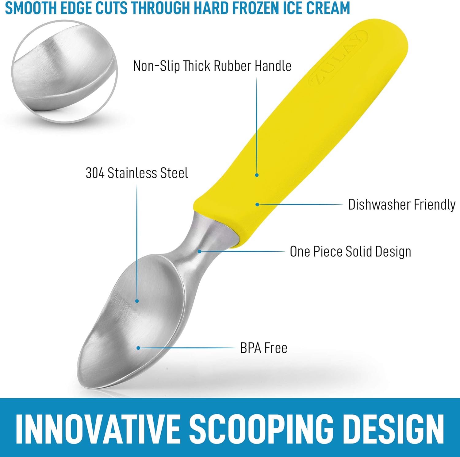 SMOOTH EDGE CUTS THROUGH HARD FROZEN ICE CREAM

- Non-Slip Thick Rubber Handle
- 304 Stainless Steel
- Dishwasher Friendly
- One Piece Solid Design
- BPA Free

INNOVATIVE SCOOPING DESIGN