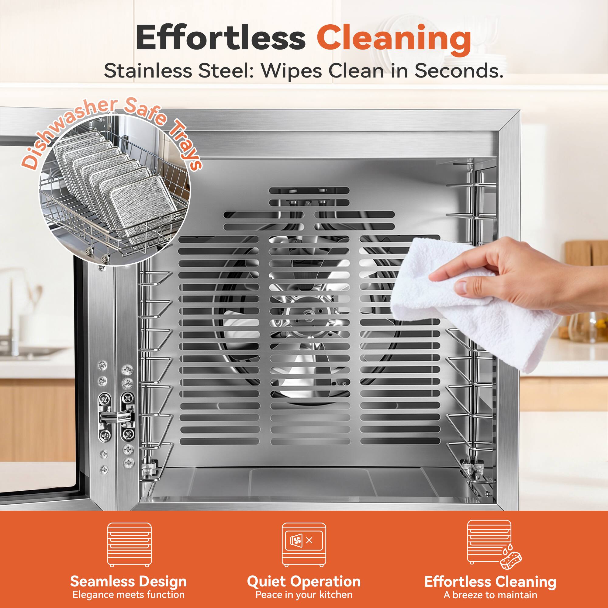Effortless Cleaning Stainless Steel: Wipes Clean in Seconds. Dishwasher Safe Trays

Seamless Design Elegance meets function

Quiet Operation Peace in your kitchen

Effortless Cleaning A breeze to maintain