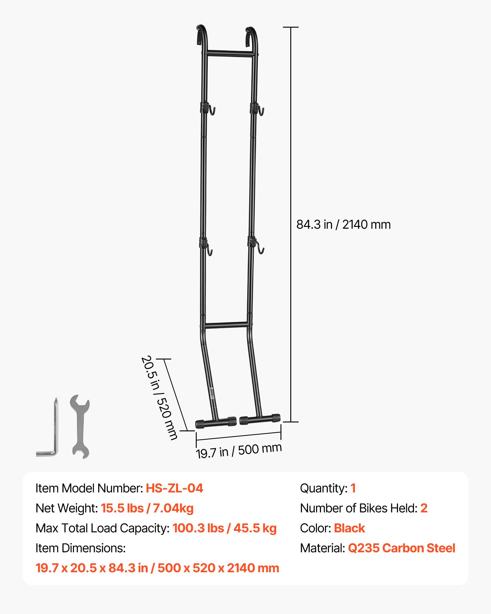 84.3 in / 2140 mm  
20.5 in / 520 mm  
19.7 in / 500 mm  

Item Model Number: HS-ZL-04  
Net Weight: 15.5 lbs / 7.04 kg  
Max Total Load Capacity: 100.3 lbs / 45.5 kg  
Item Dimensions: 19.7 x 20.5 x 84.3 in / 500 x 520 x 2140 mm  
Quantity: 1  
Number of Bikes Held: 2  
Color: Black  
Material: Q235 Carbon Steel