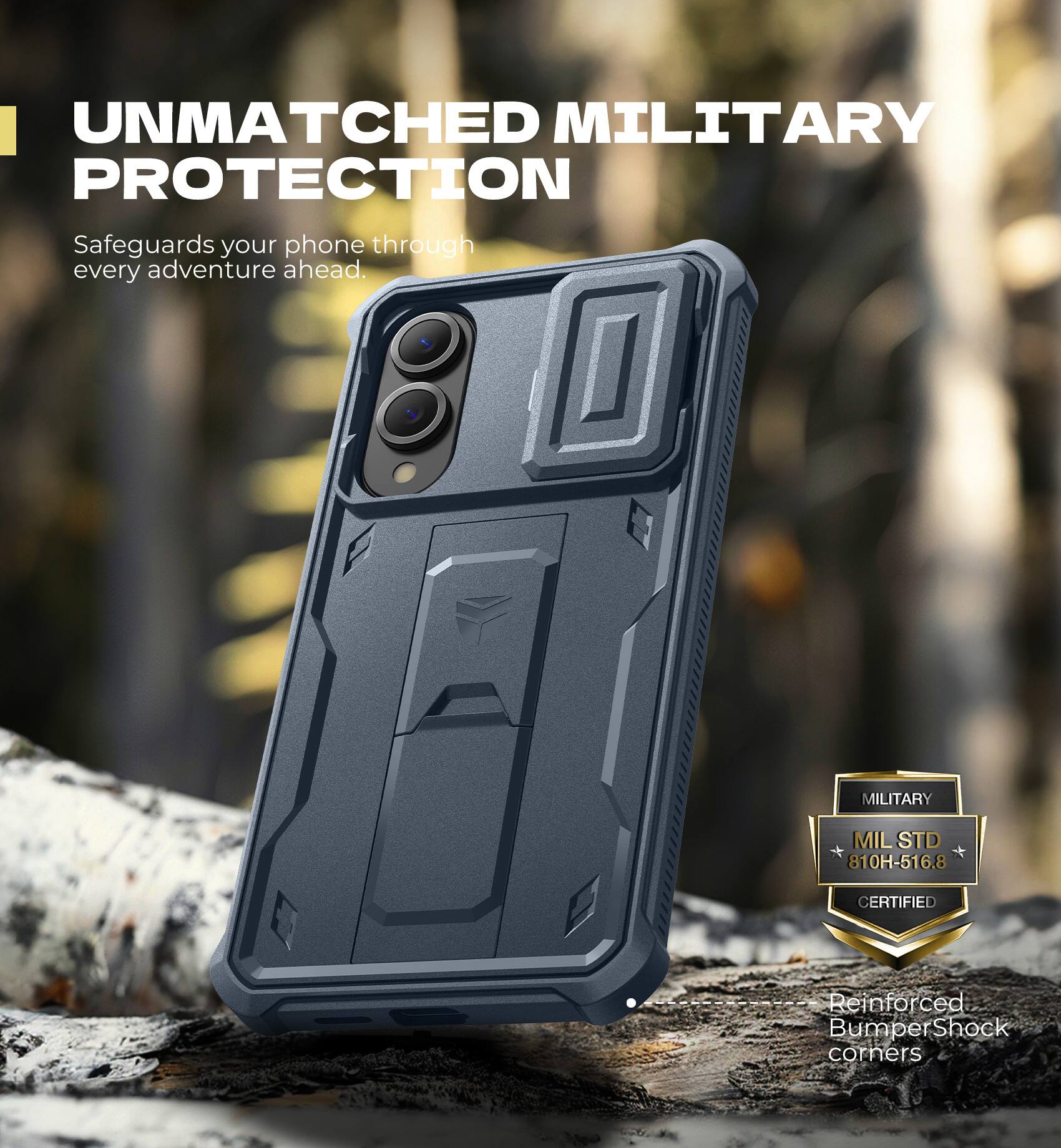 UNMATCHED MILITARY PROTECTION
Safeguards your phone through every adventure ahead.
MILITARY MILSTD 810H-516.8 CERTIFIED
Reinforced Bumper Shock corners