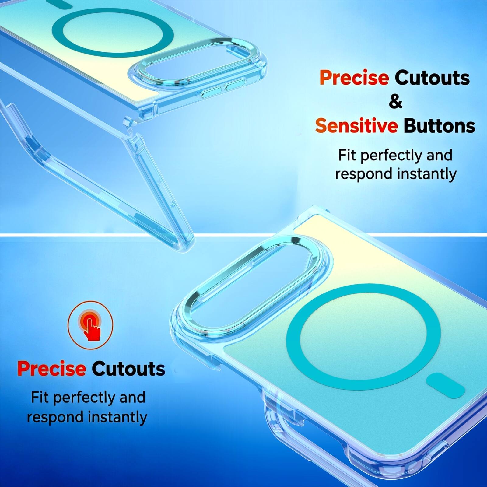 Precise Cutouts & Sensitive Buttons  
Fit perfectly and respond instantly  

Precise Cutouts  
Fit perfectly and respond instantly