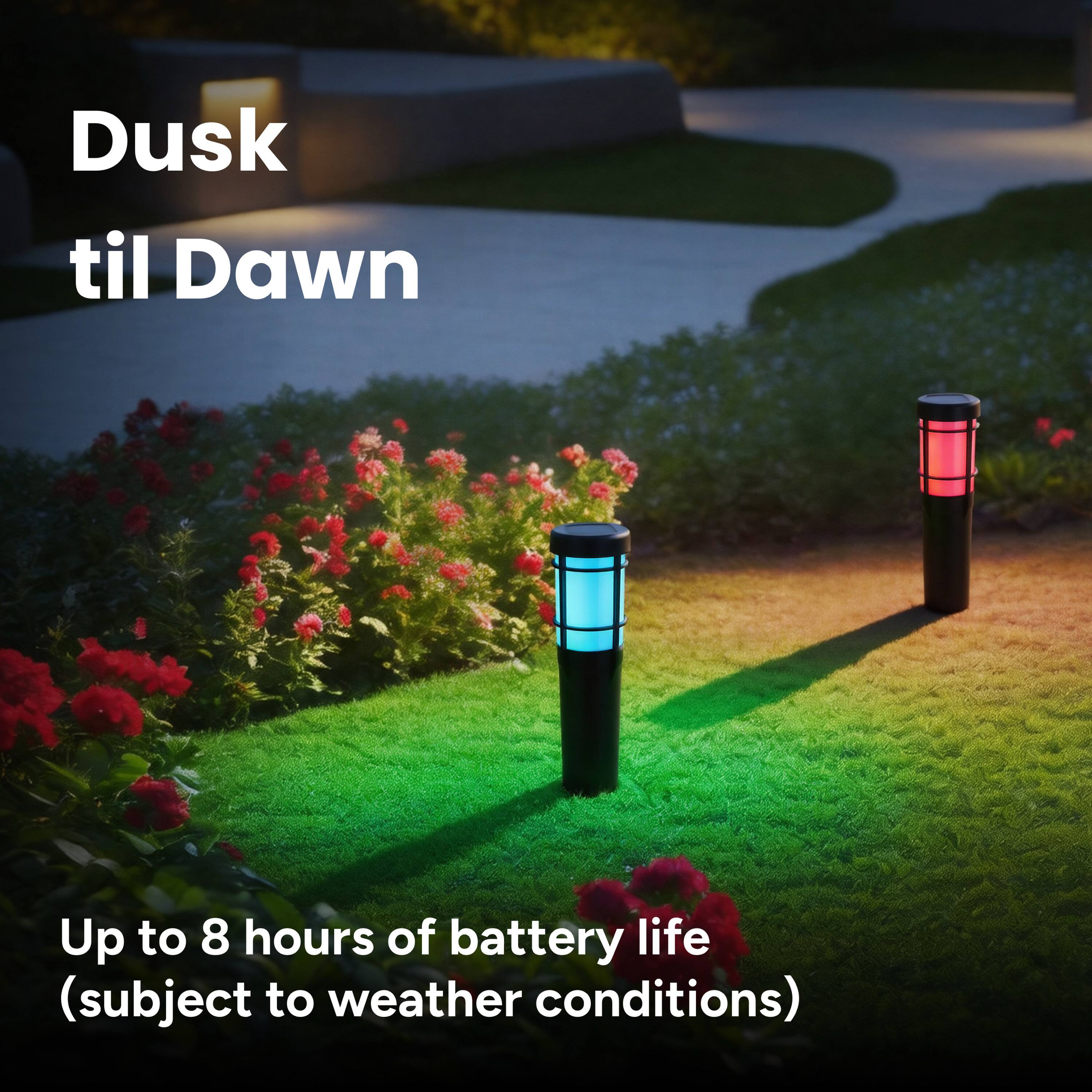 Dusk til Dawn

Up to 8 hours of battery life (subject to weather conditions)