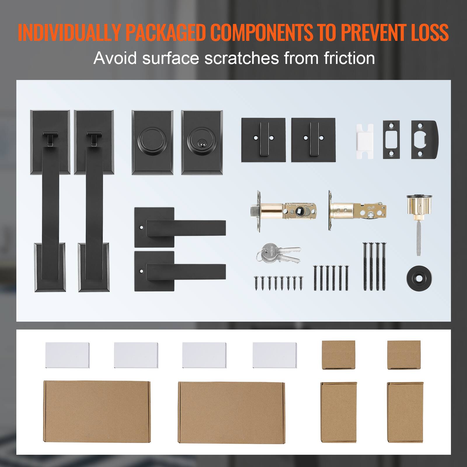 INDIVIDUALLY PACKAGED COMPONENTS TO PREVENT LOSS  
Avoid surface scratches from friction