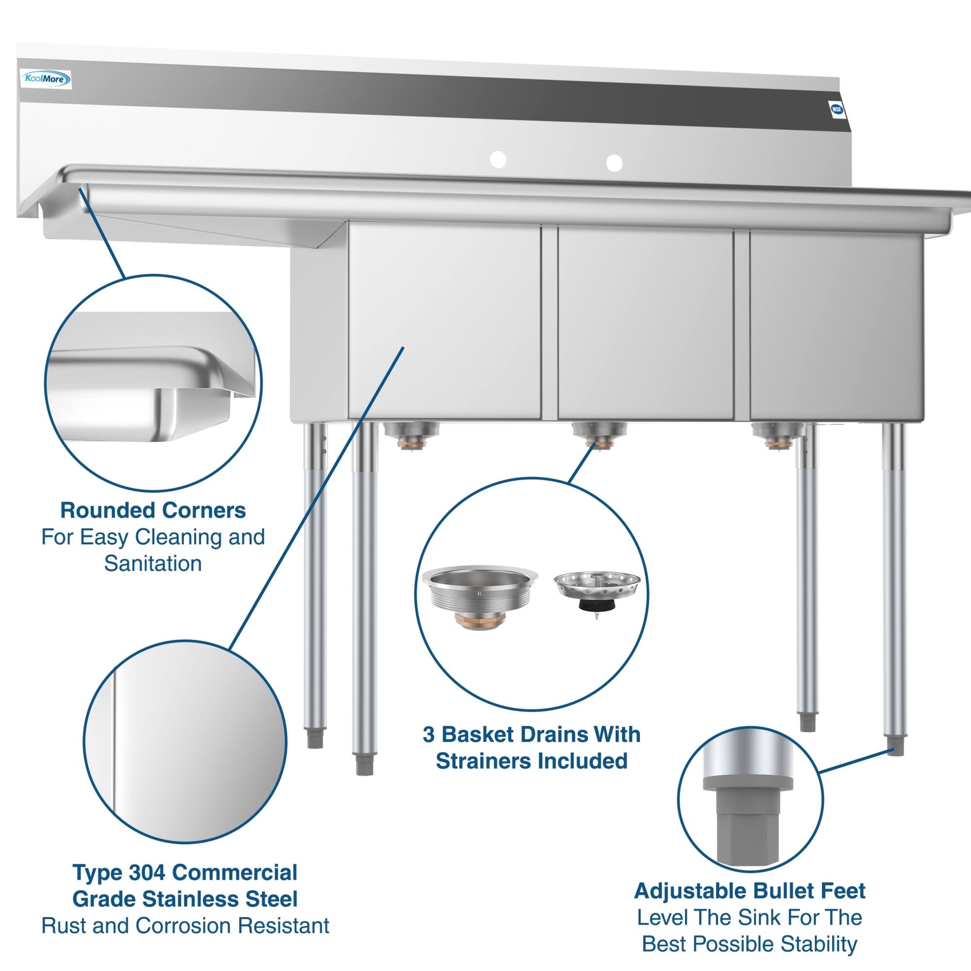 - Rounded Corners For Easy Cleaning and Sanitation
- Type 304 Commercial Grade Stainless Steel Rust and Corrosion Resistant
- 3 Basket Drains With Strainers Included
- Adjustable Bullet Feet Level The Sink For The Best Possible Stability