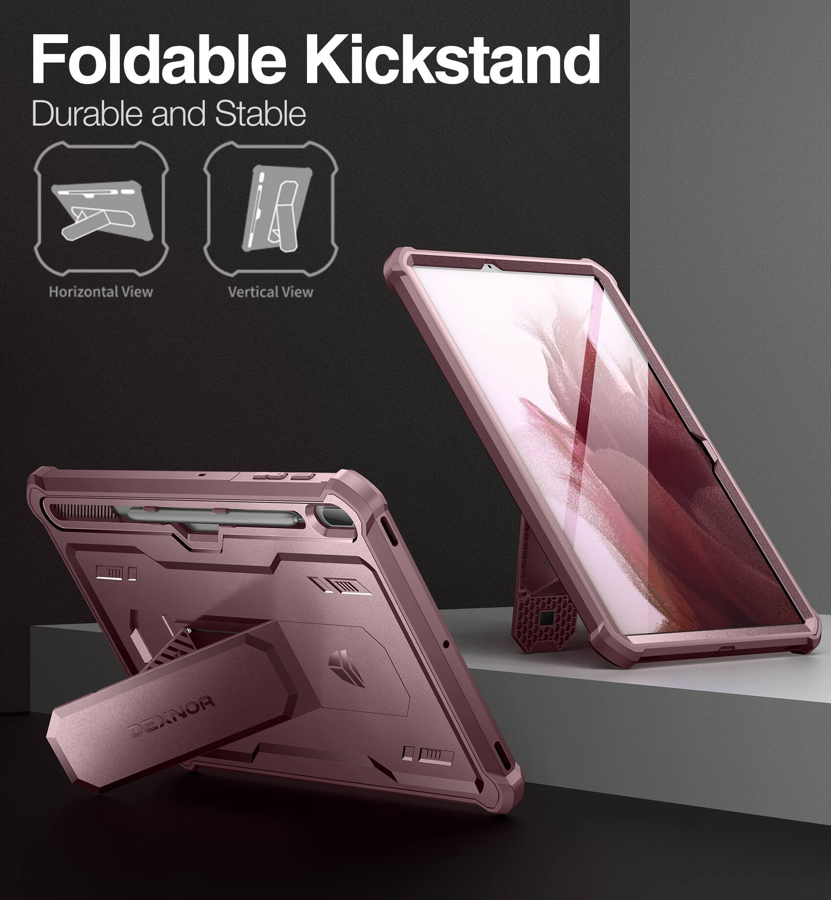 Foldable Kickstand  
Durable and Stable  
Horizontal View  
Vertical View  
DEXNOR