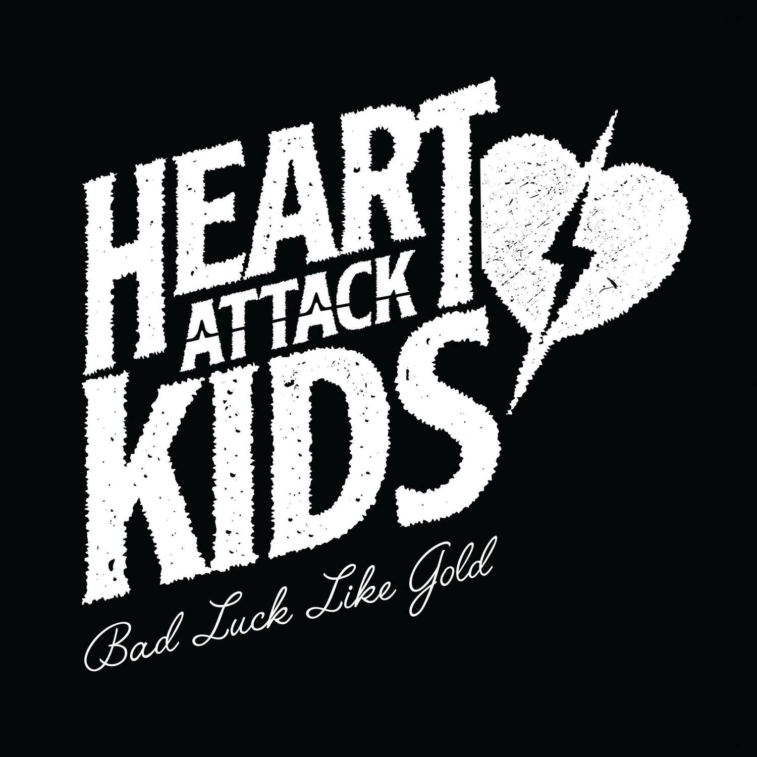 HEART ATTACK KIDS  
Bad Luck Like Gold
