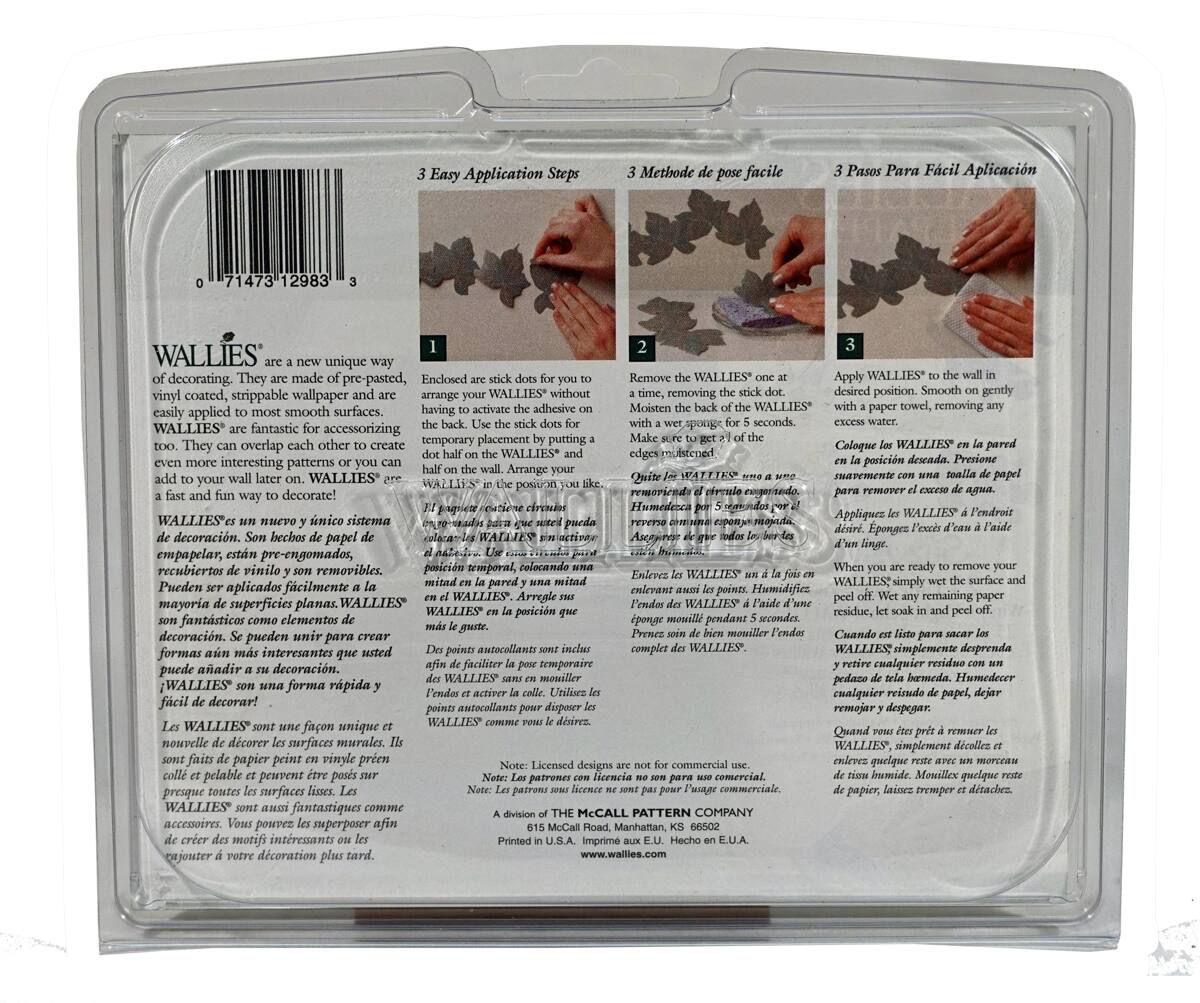**WALLIES**

WALLIES is a new unique way of decorating. They are made of pre-pasted, vinyl coated, strippable wallpaper and are easily applied to most smooth surfaces. WALLIES are fantastic for accessorizing the back of the stick dots for temporary placement by putting a dab of glue on the back. Use the stick dots for arranging your WALLIES without having to activate the adhesive on the back. They can be overlapped to create even more interesting patterns or can be added to your wall later on. WALLIES are a first and fun way to decorate!

**3 Easy Application Steps**

1. Enclosed are stick dots for you to arrange your WALLIES without having to activate the adhesive on the back. Use the stick dots for temporary placement by putting a dab of glue on the back.

2. Remove the WALLIES one at a time, removing the stick dot. Moisten the back of the WALLIES with a wet paper towel for 5 seconds. Make sure to get glue on the back of the WALLIES.

3. Apply WALLIES to the wall in the desired position. Smooth on gently with a paper towel, removing any excess water.

**3 Méthode de pose facile**

1. Les WALLIES sont munis de petits