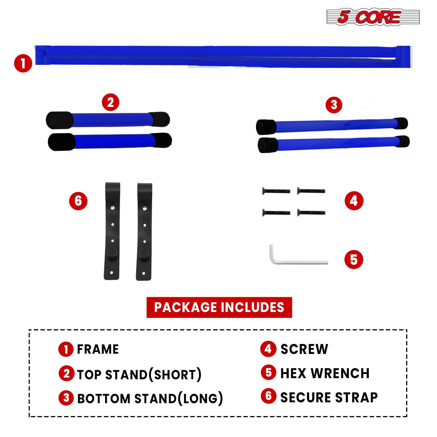 5 CORE

PACKAGE INCLUDES

1. FRAME  
2. TOP STAND (SHORT)  
3. BOTTOM STAND (LONG)  
4. SCREW  
5. HEX WRENCH  
6. SECURE STRAP
