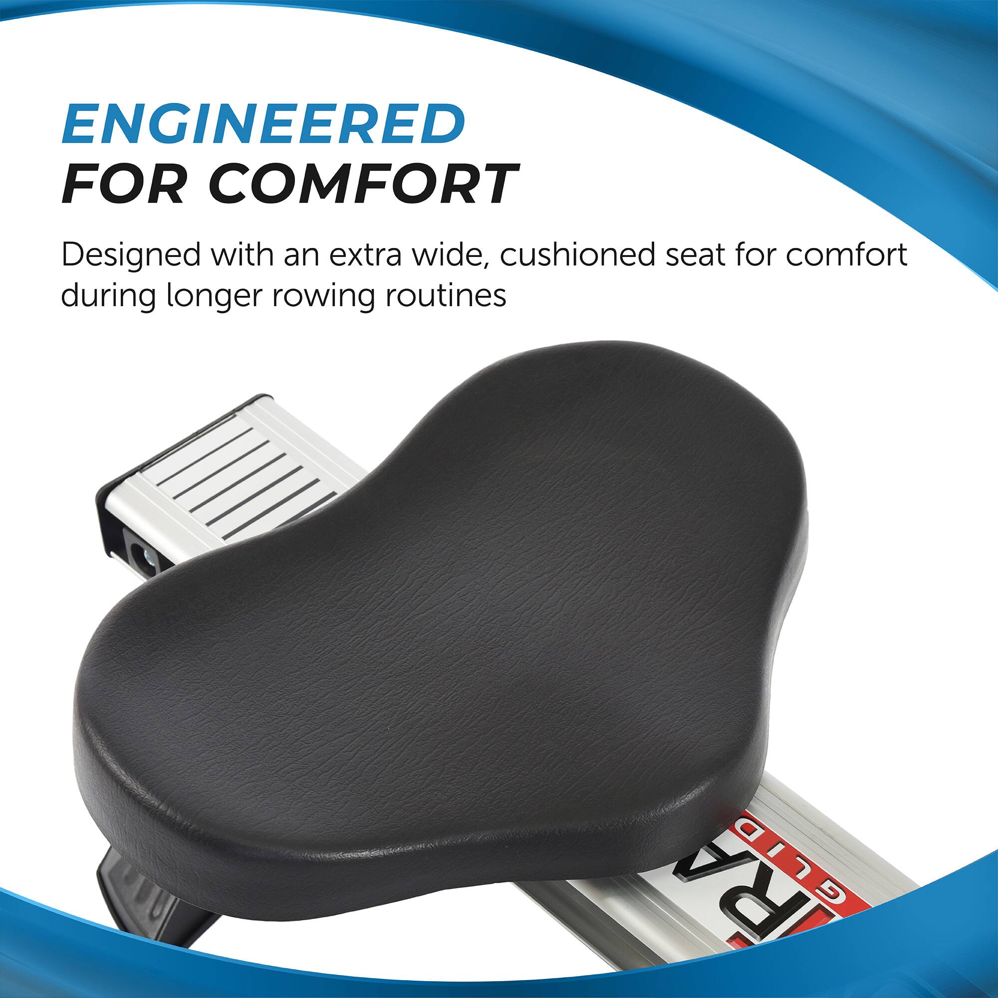 ENGINEERED FOR COMFORT

Designed with an extra wide, cushioned seat for comfort during longer rowing routines